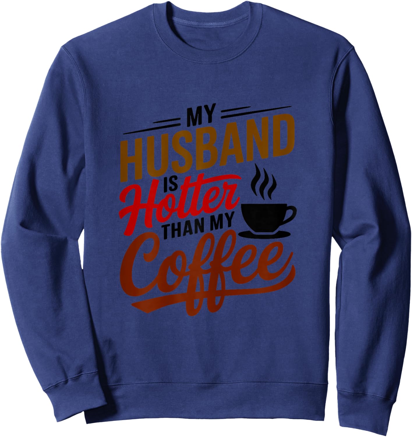 My Husband Is Hotter Than My Coffee Funny Wife Married Women Sweatshirt - Sweatshirt | Navy