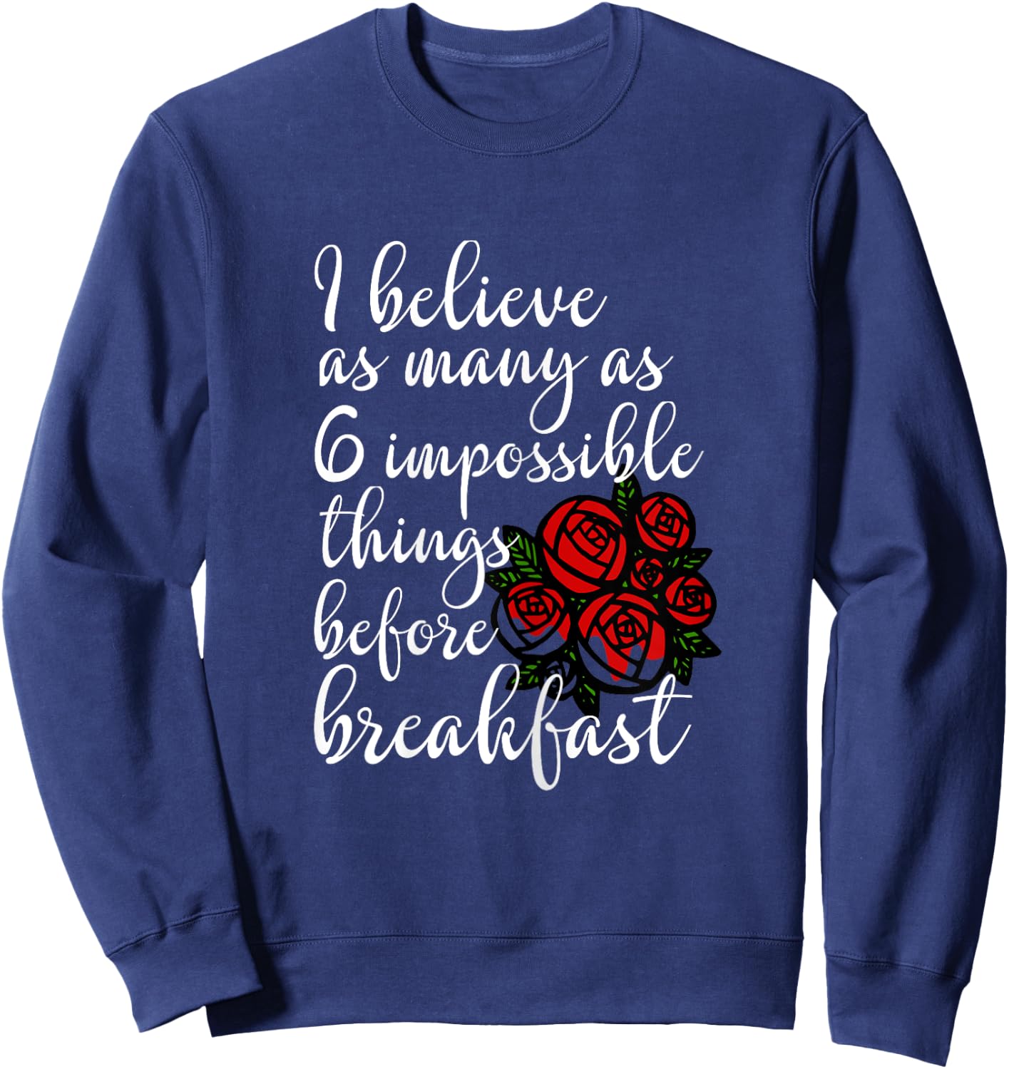 Six Impossible Things Before Breakfast Quote Shirt Red Roses Sweatshirt - Sweatshirt | Navy