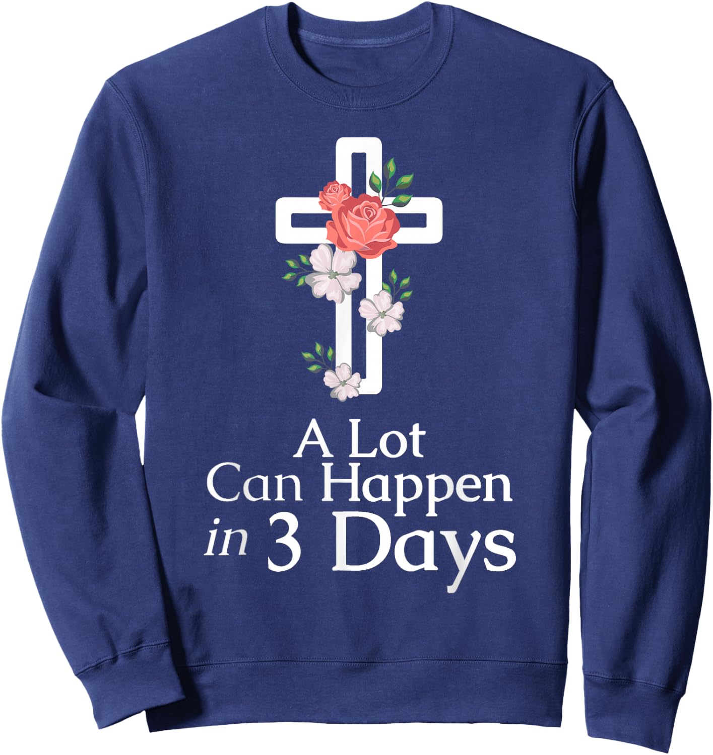 A Lot Can Happen In 3 Days Jesus Easter Christian Faith Sweatshirt - Sweatshirt | Navy