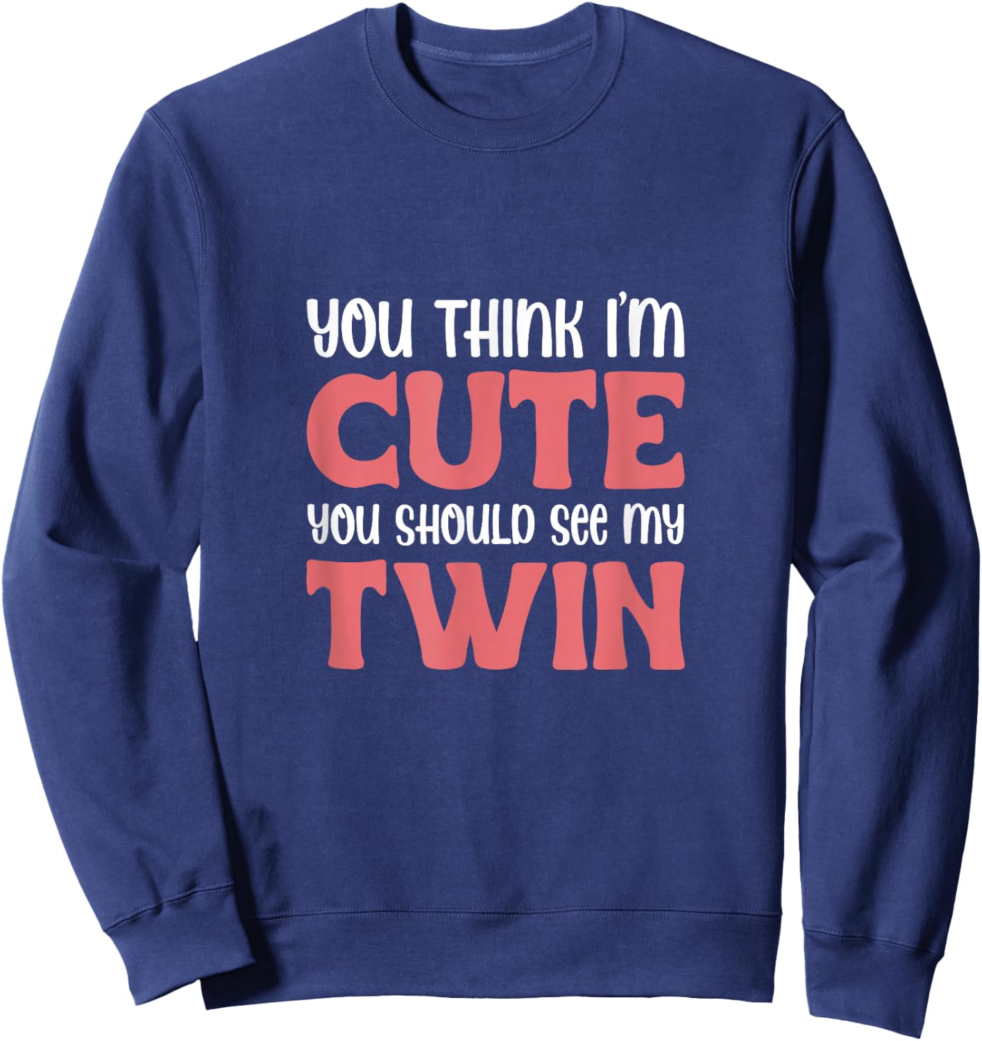 You Think I'm Cute You Should See My Twin Twins Sibling Sweatshirt - Sweatshirt | Navy