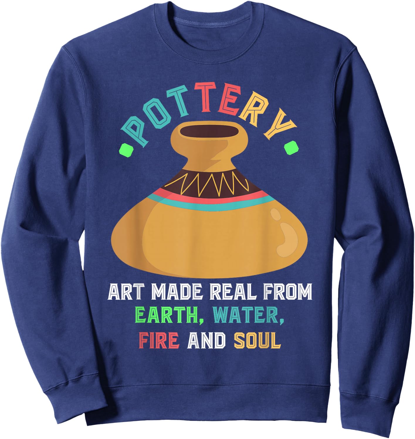Pottery Earth Water Fire Soul Art Pottery Artists Ceramics Sweatshirt - Sweatshirt | Navy