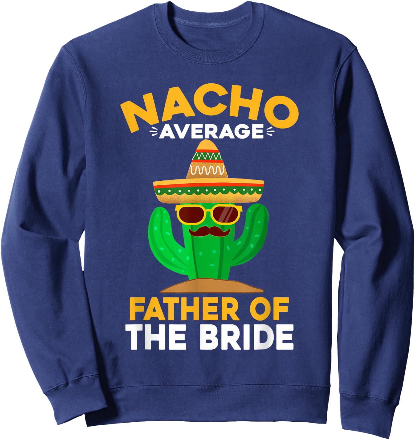 Nacho Average Father Of The Bride Mexican Cinco De Mayo Sweatshirt - Sweatshirt | Navy