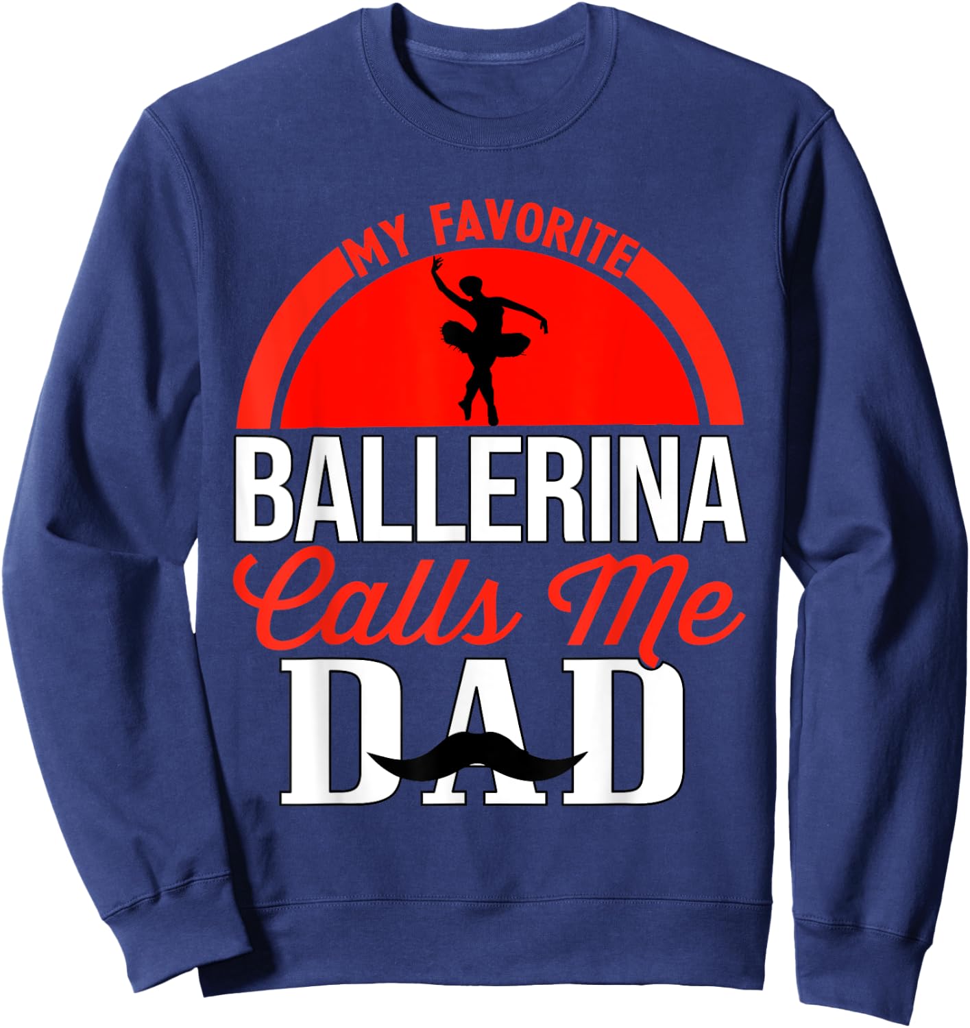 My Favorite Ballerina Calls Me Dad Ballet Dancer Father Sweatshirt - Sweatshirt | Navy