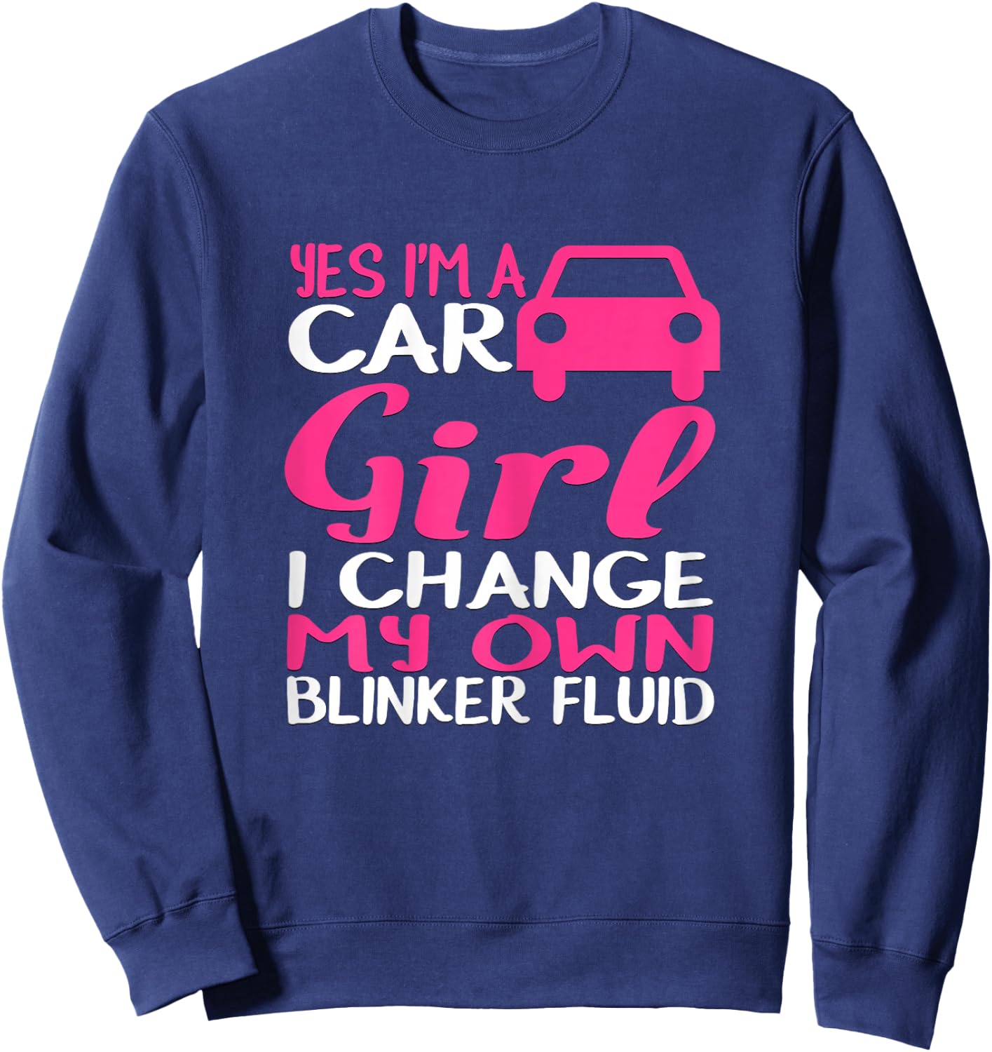 Yes I'm A Car Girl I Change My Own Blinker Fluid Sweatshirt - Sweatshirt | Navy