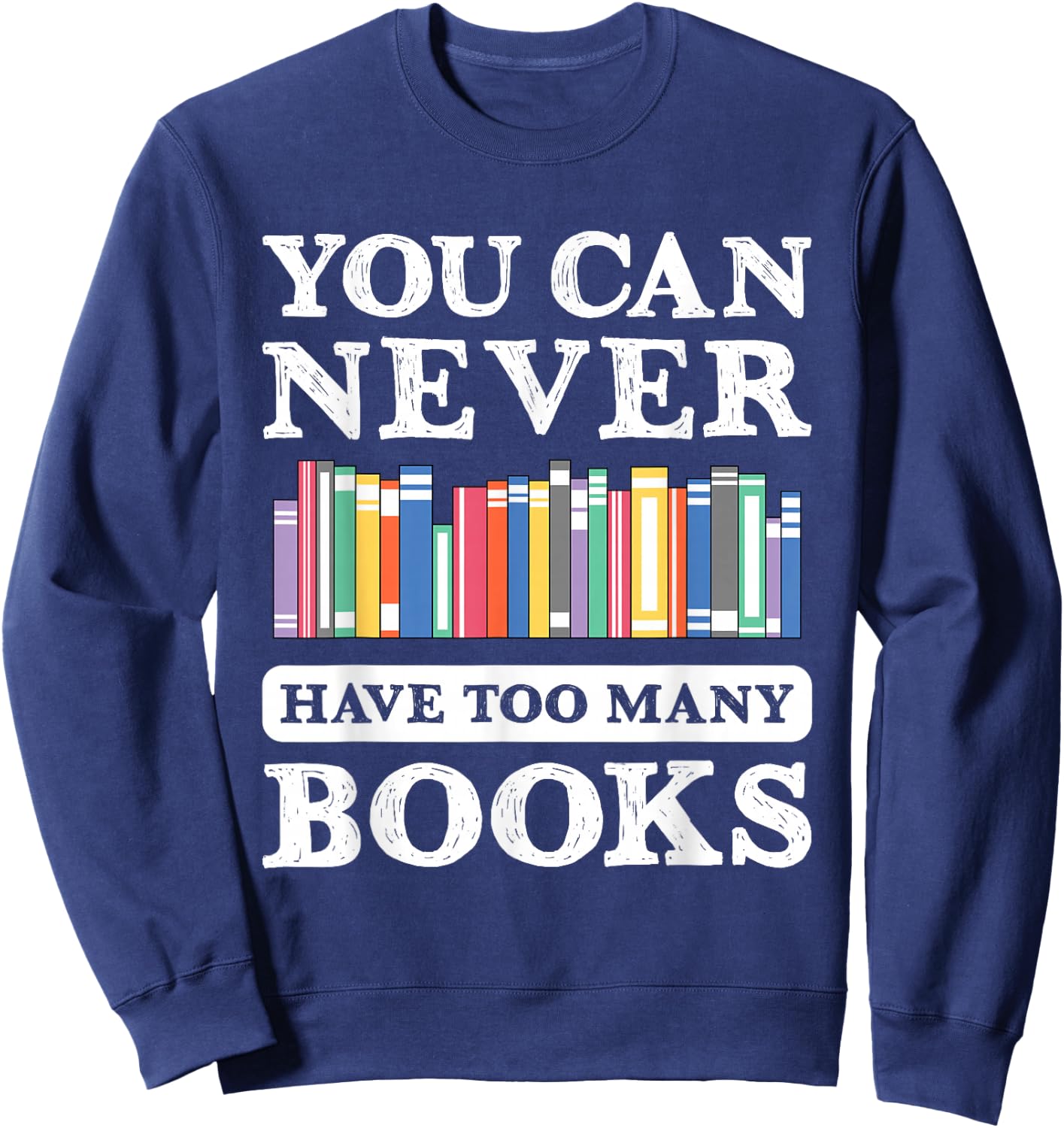 You Can Never Have Too Many Books Funny Reading Lover Outfit Sweatshirt - Sweatshirt | Navy