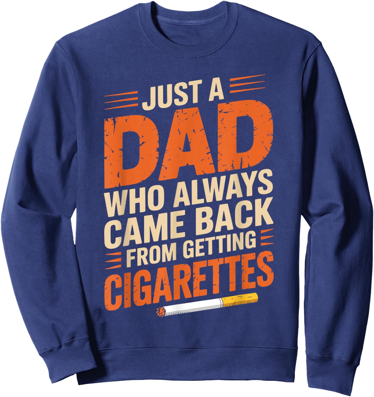 Just A Dad Who Always Came Back From Getting Cigarettes Sweatshirt - Sweatshirt | Navy