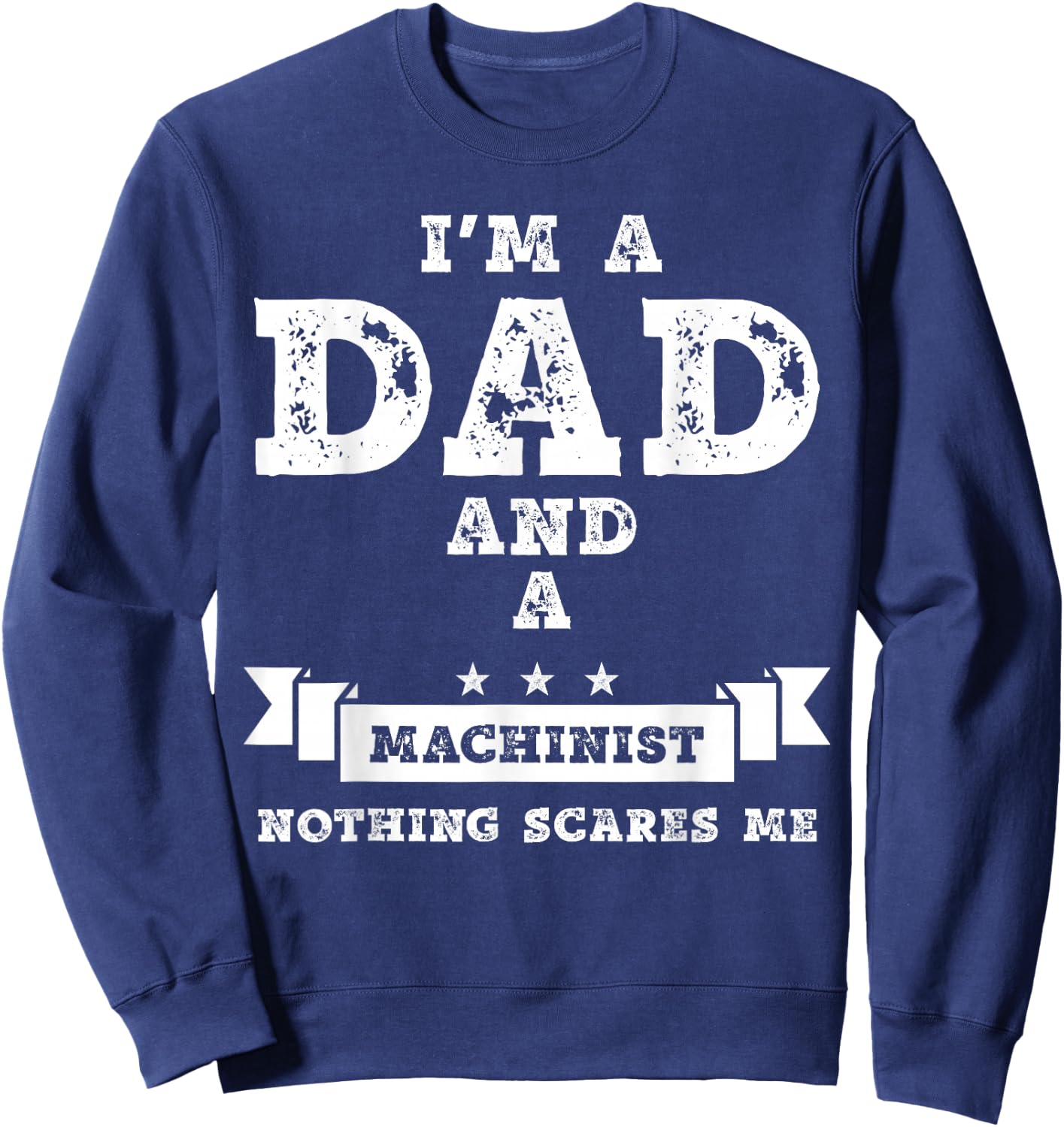 Funny Machinist Gift I'm A Dad And A Machinist Sweatshirt - Sweatshirt | Navy
