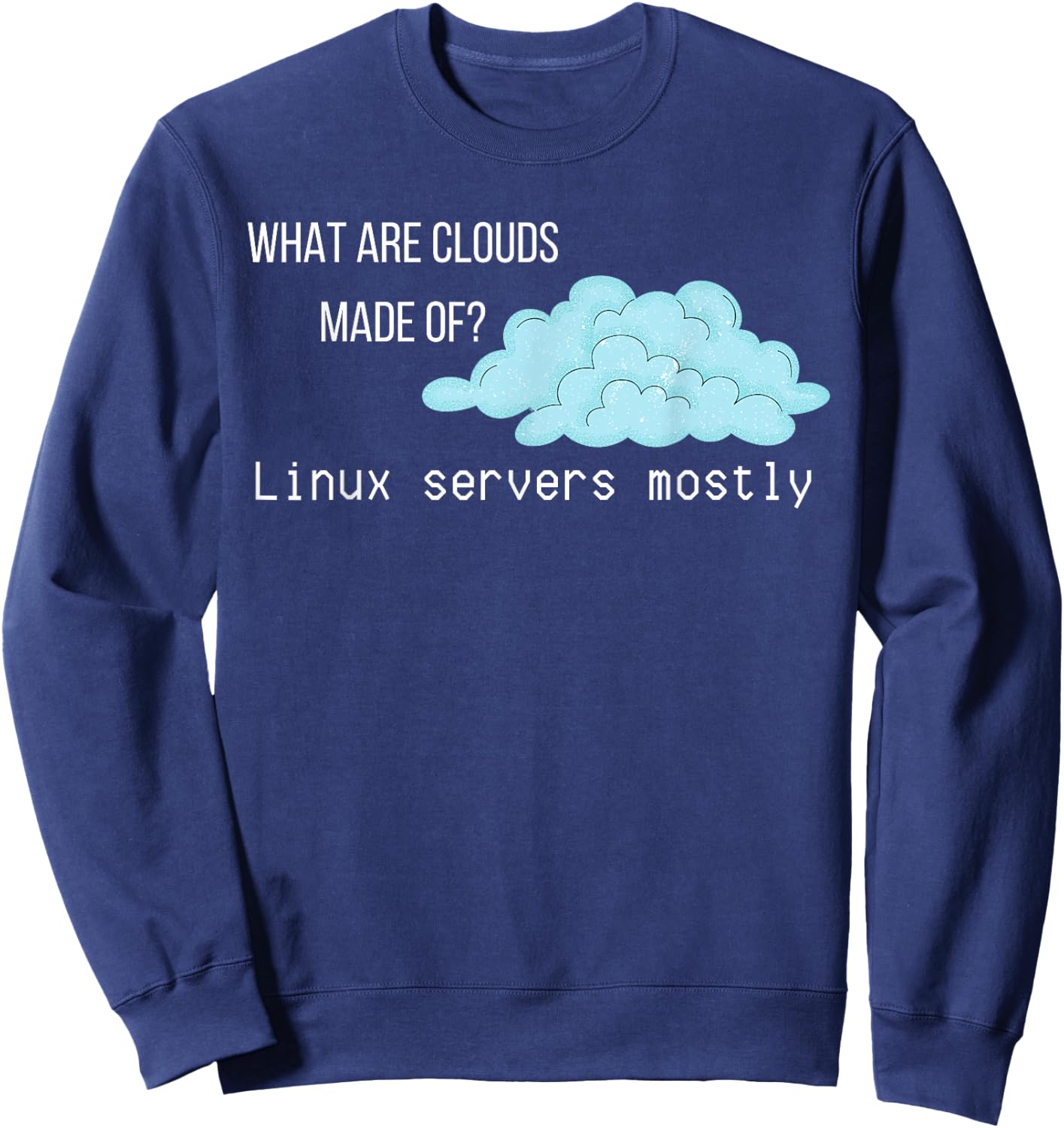 What are Clouds Made of Linux Servers Funny Computer Sweatshirt - Sweatshirt | Navy