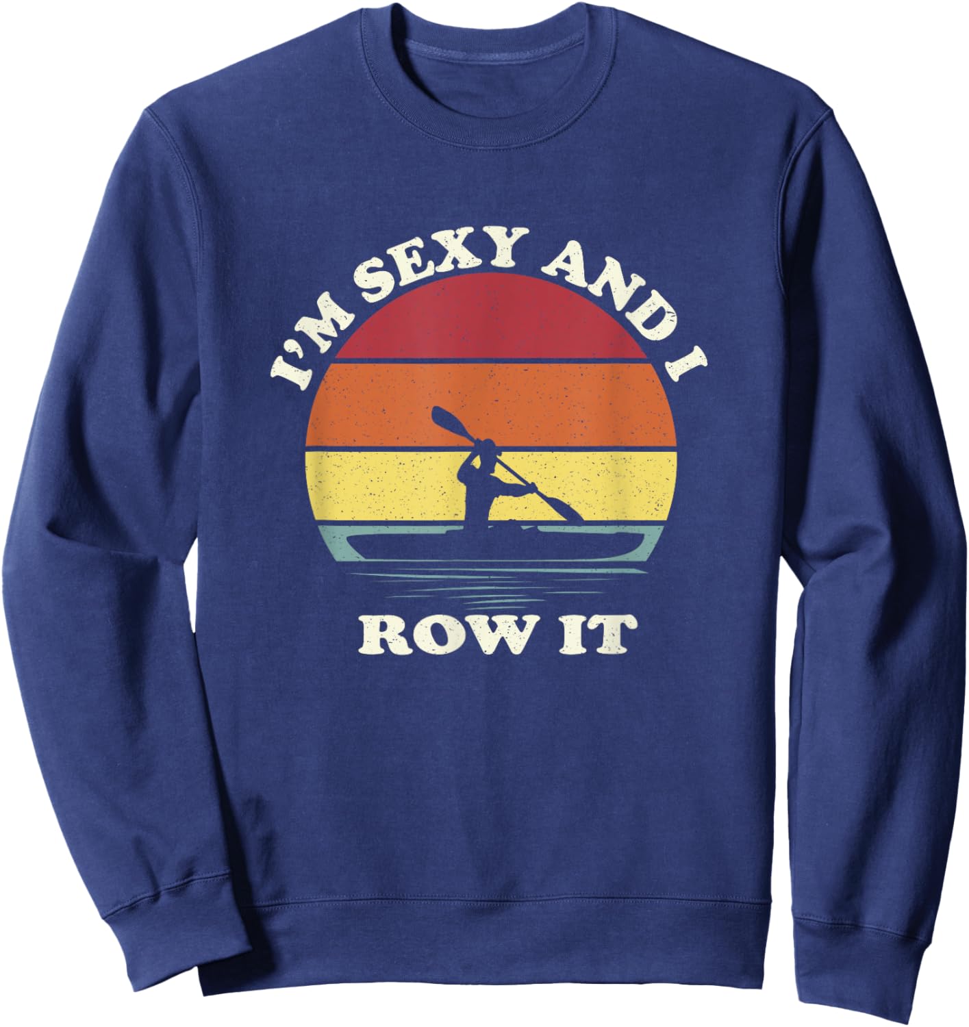 Vintage I'm Sexy and I Row It Funny Kayak Sweatshirt - Sweatshirt | Navy