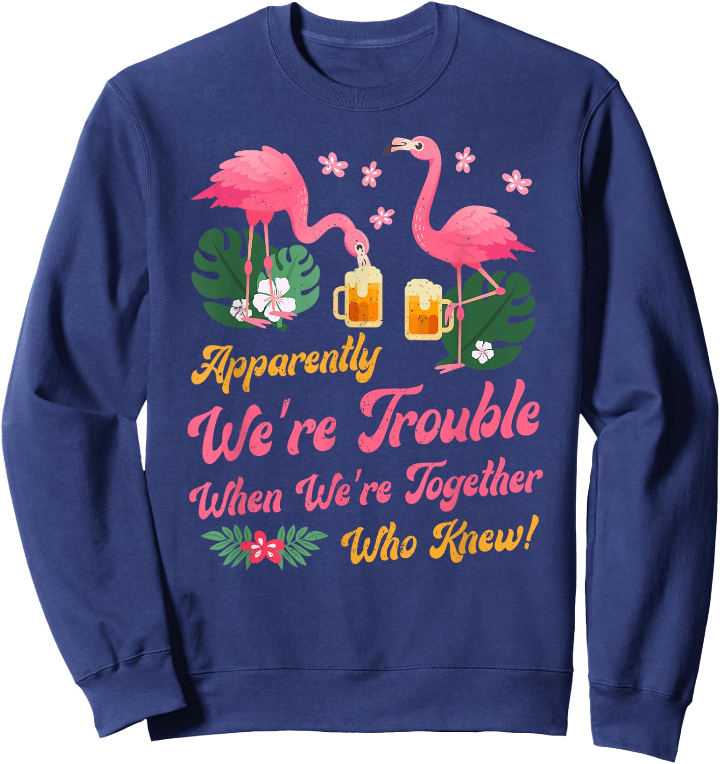 Apparently We Are Trouble When We Are Together Flamingo Sweatshirt - Sweatshirt | Navy