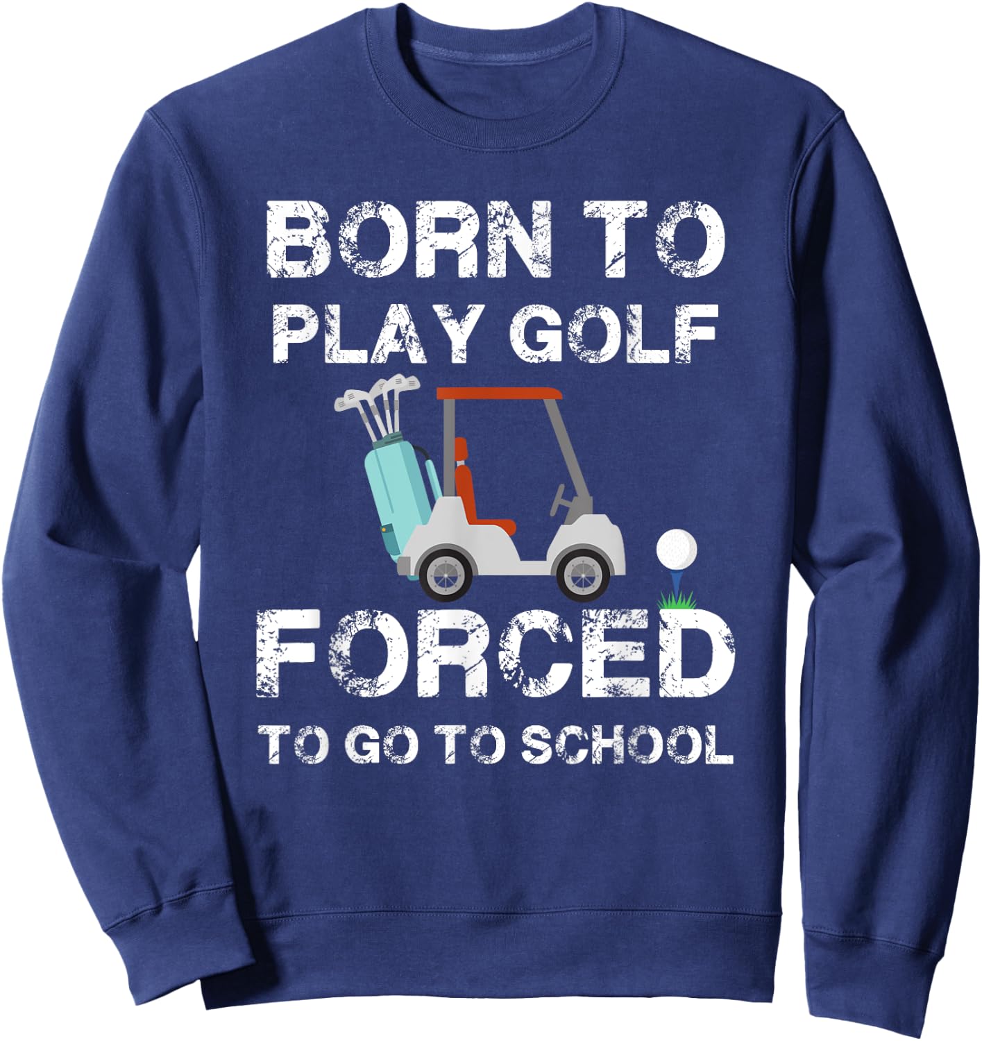 Born To Play Golf Forced To Go To School Graphic Sweatshirt - Sweatshirt | Navy