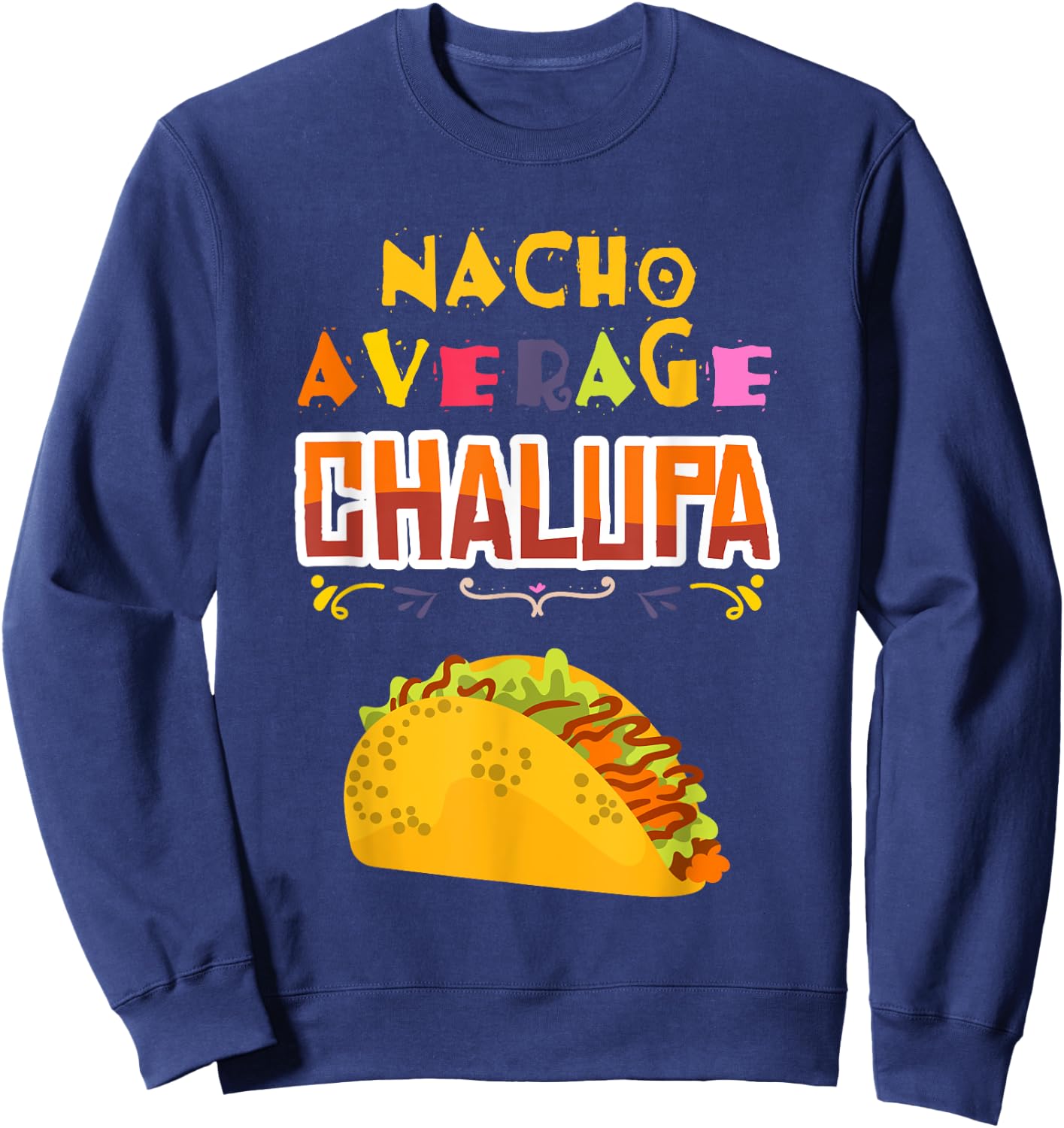 Chalupa Lover Chalupas Gift Mexican Food Tacos Nachos Sweatshirt - Sweatshirt | Navy