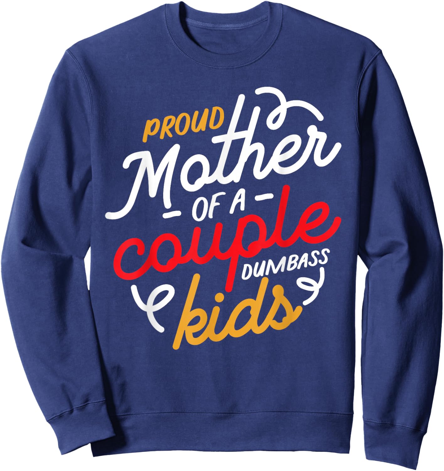 Proud Mother of a Couple of Dumbass Kids Sweatshirt - Sweatshirt | Navy