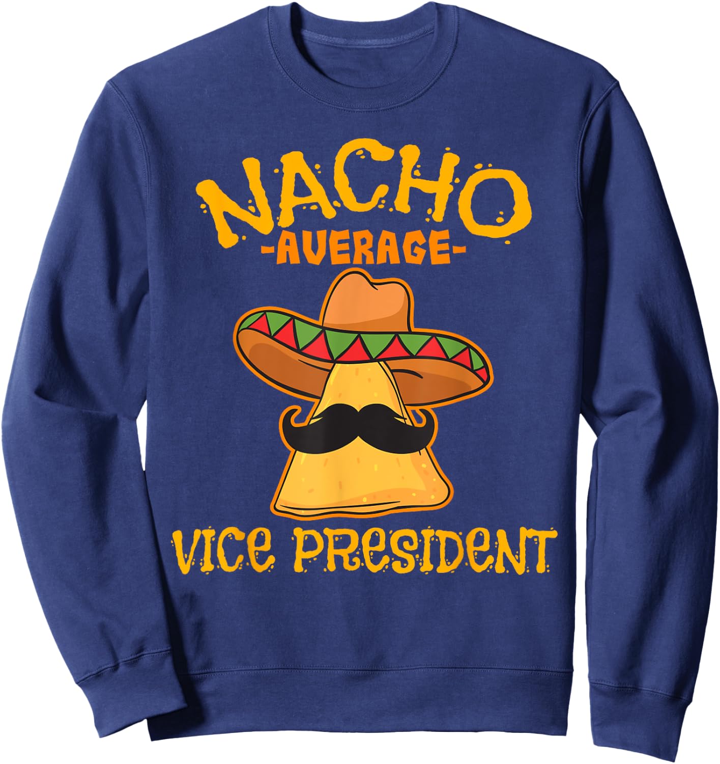 Nacho Average Vice President Mexican Cinco de Mayo Fiesta Sweatshirt - Sweatshirt | Navy