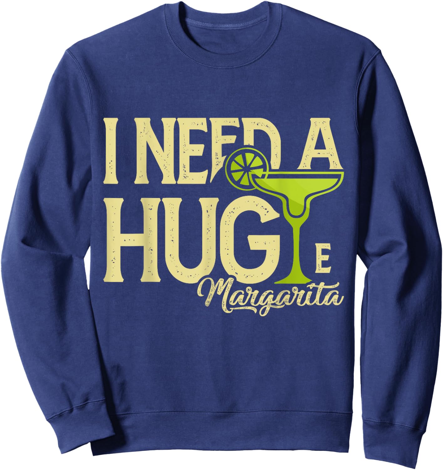 Margarita Drinking Lovers I Need A Huge Margarita Sweatshirt - Sweatshirt | Navy