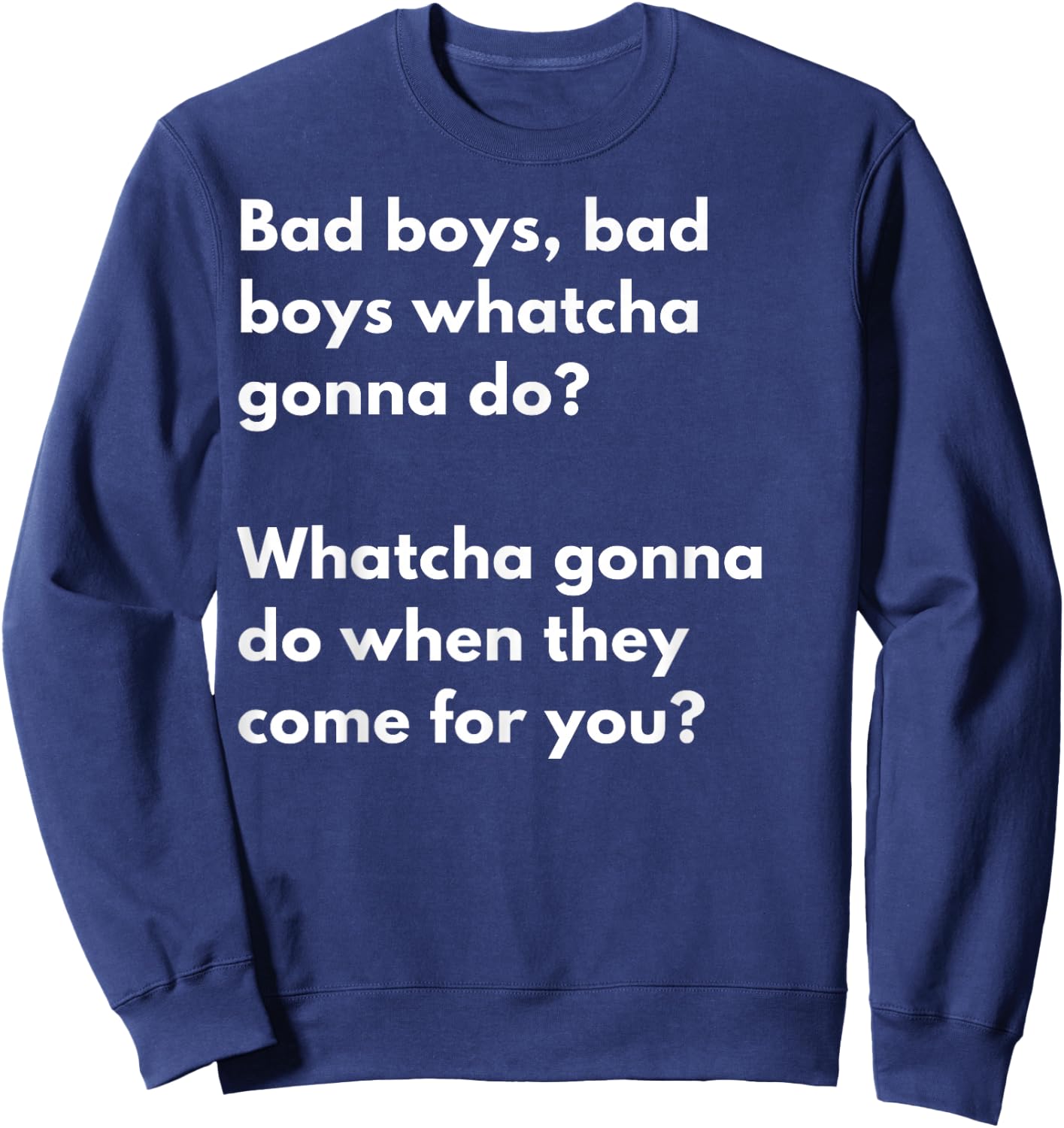 Bad Boys Bad boys .. Watcha gonna do when they come for you? Sweatshirt - Sweatshirt | Navy