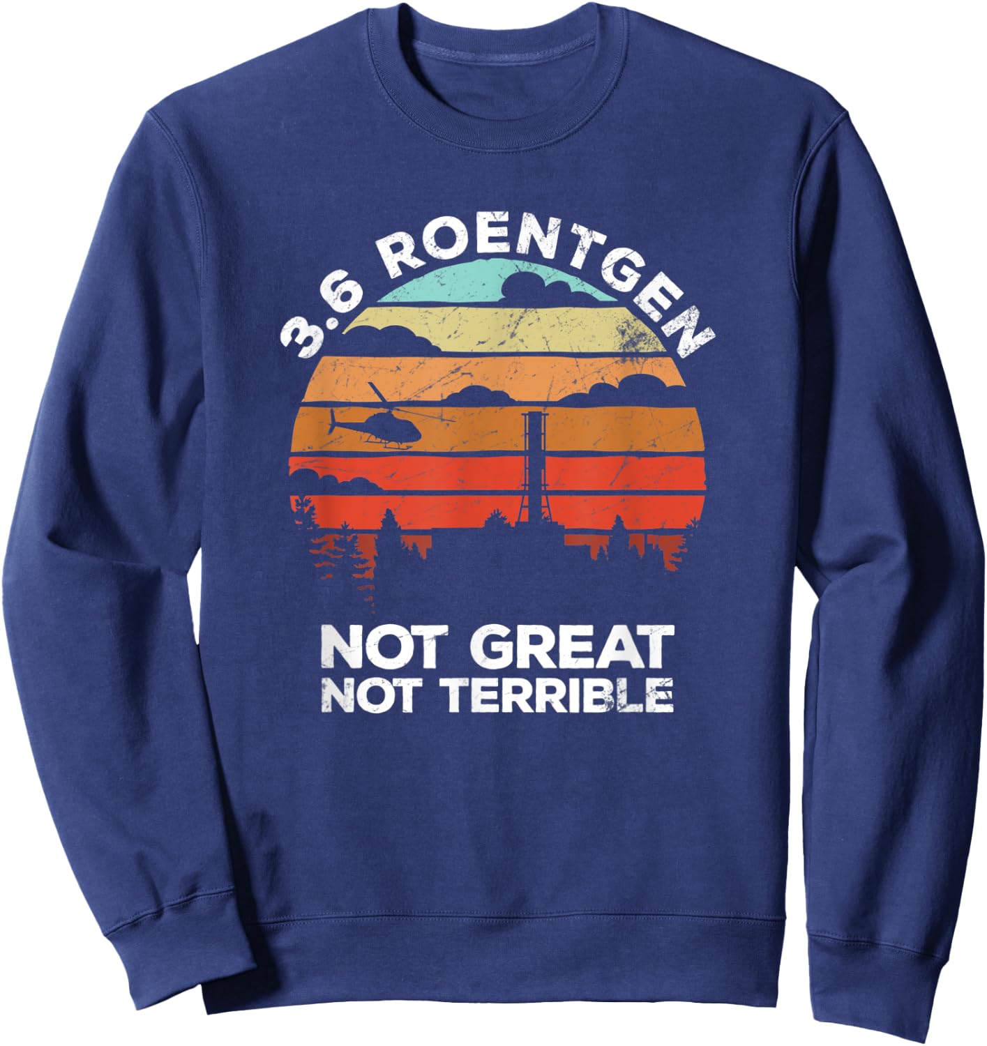 3.6 Roentgen Not Great, Not Terrible Chernobyl 1986 gift Sweatshirt - Sweatshirt | Navy