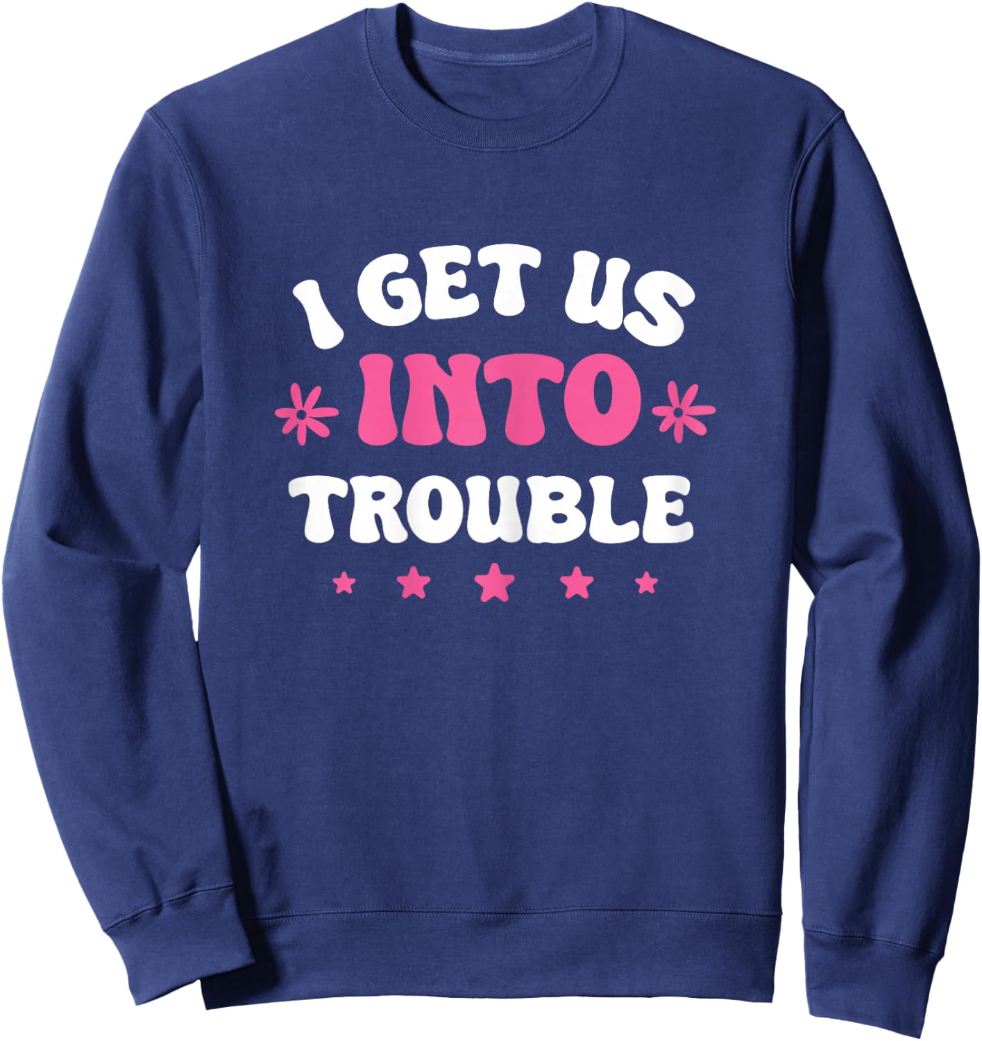 I Get Us Into Trouble Set Funny Matching BFF Friends Girls Sweatshirt - Sweatshirt | Navy