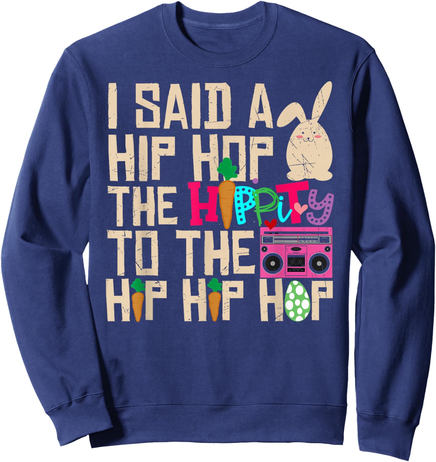 I Said Hip The Hippity To Hop Hip Hop Bunny Funny Easter Day Sweatshirt - Sweatshirt | Navy