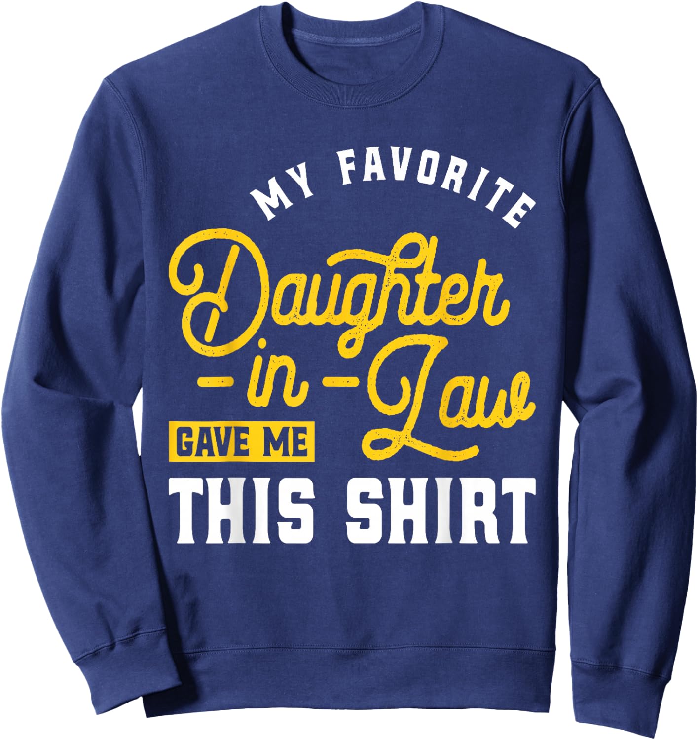 My Favorite Daughter-in-Law Gave Me This - Wedding Marriage Sweatshirt - Sweatshirt | Navy