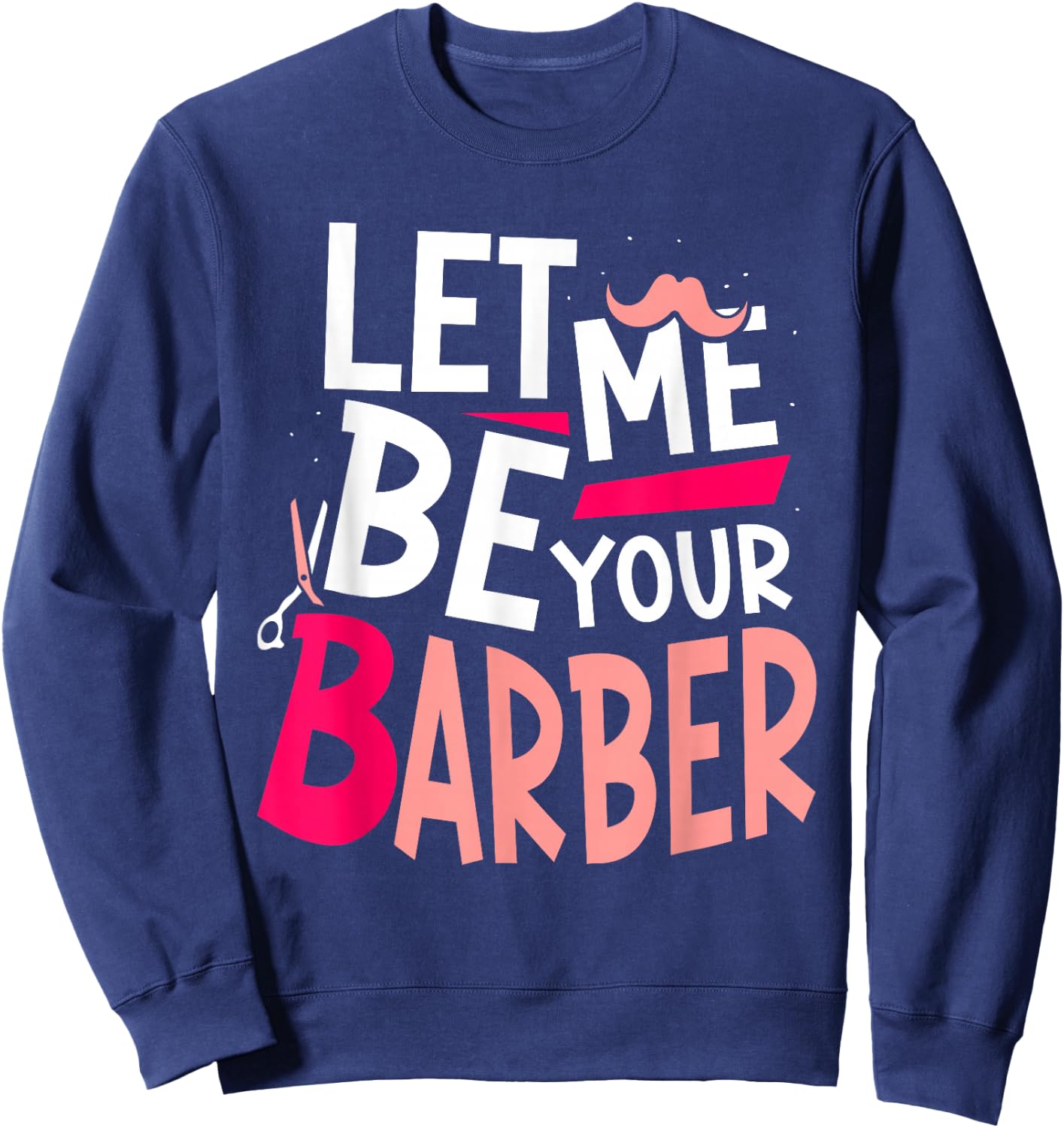 Let Me Be Your Barber Job Barbershop Barbers Hobby Sweatshirt - Sweatshirt | Navy