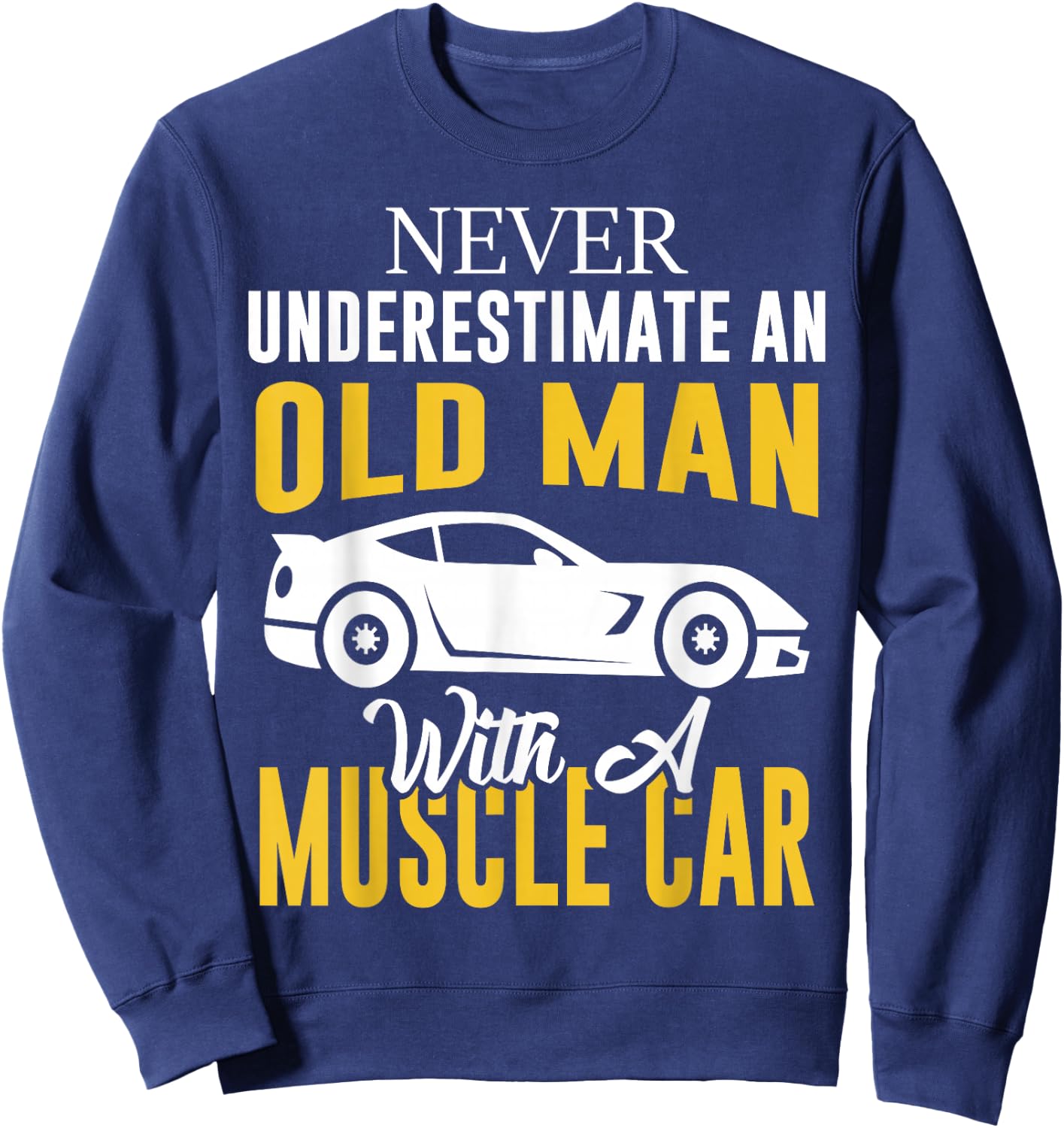 Never Underestimate An Old Man With A Muscle Car Sweatshirt - Sweatshirt | Navy