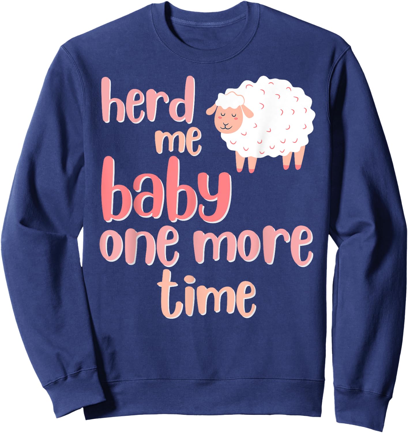 Herd Me Baby, One More Time, Funny Puns for Sheep Ewe Lambs Sweatshirt - Sweatshirt | Navy