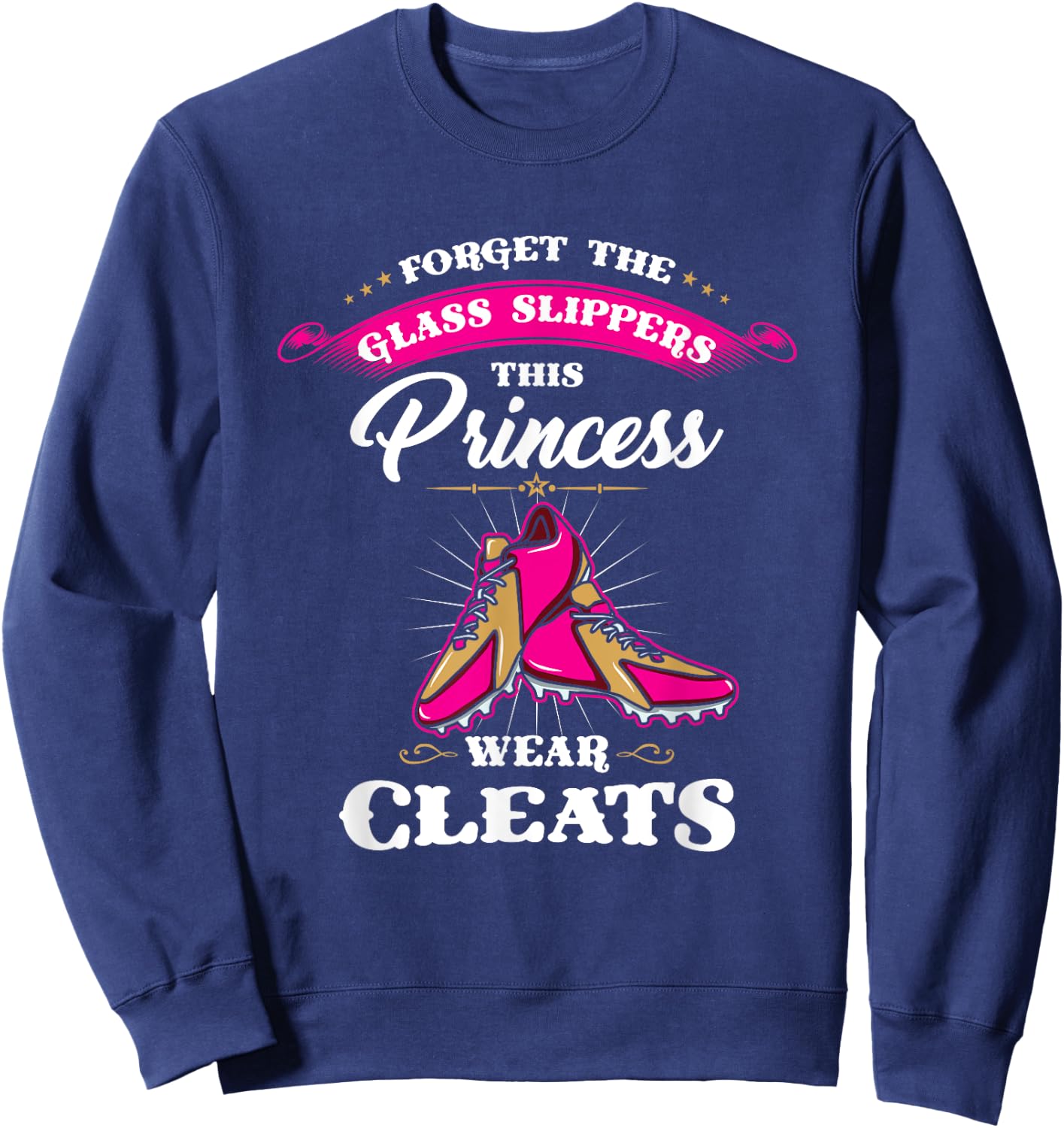 Forget Glass Slippers This Princess Wears Cleats Soccer Gift Sweatshirt - Sweatshirt | Navy