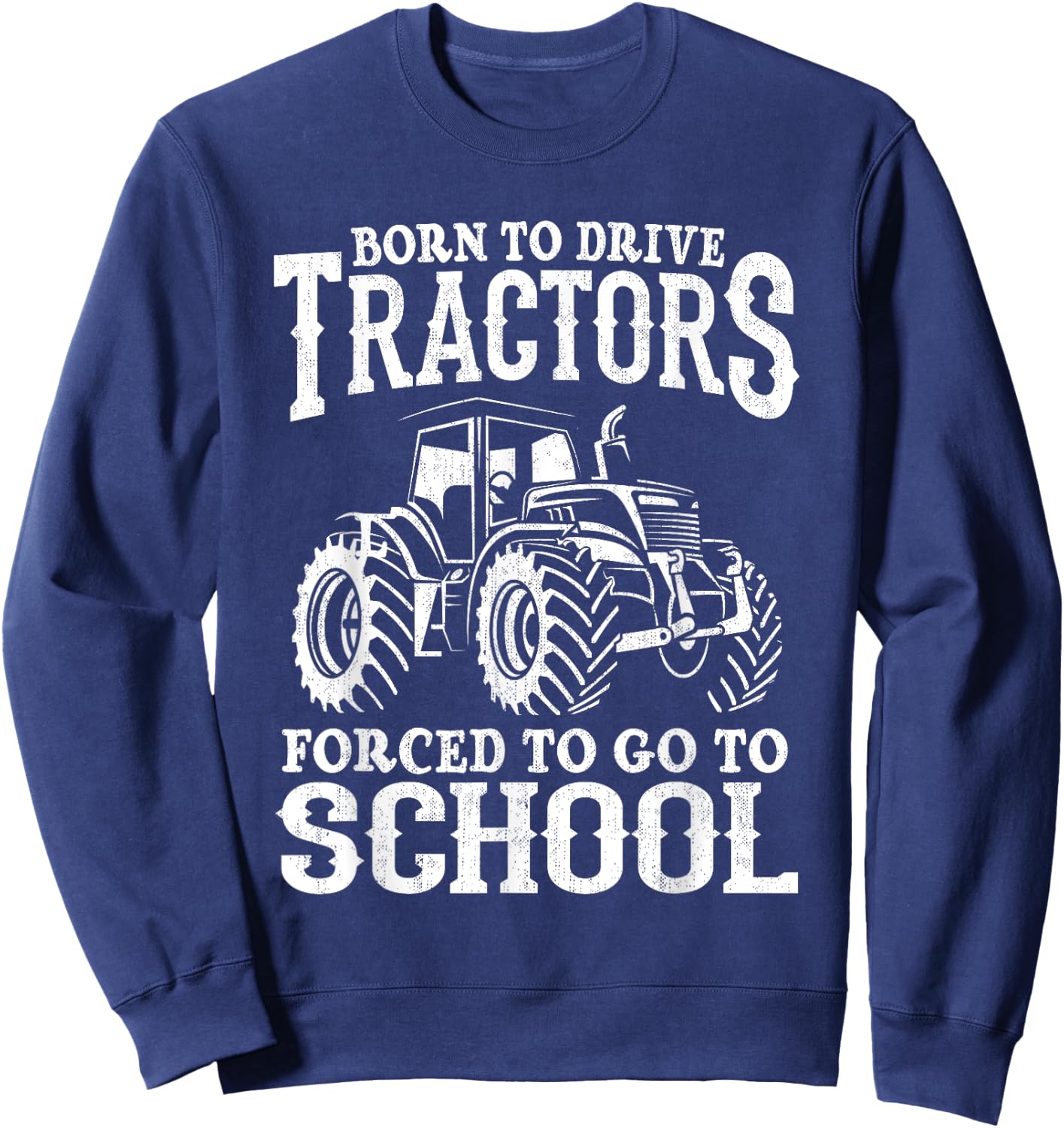 Born To Drive Tractors Forced To Go To School Funny Farmer Sweatshirt - Sweatshirt | Navy