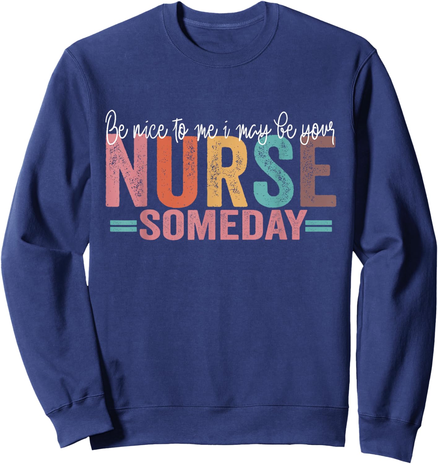 Be Nice To Me I May Be Your Nurse Someday Sweatshirt - Sweatshirt | Navy