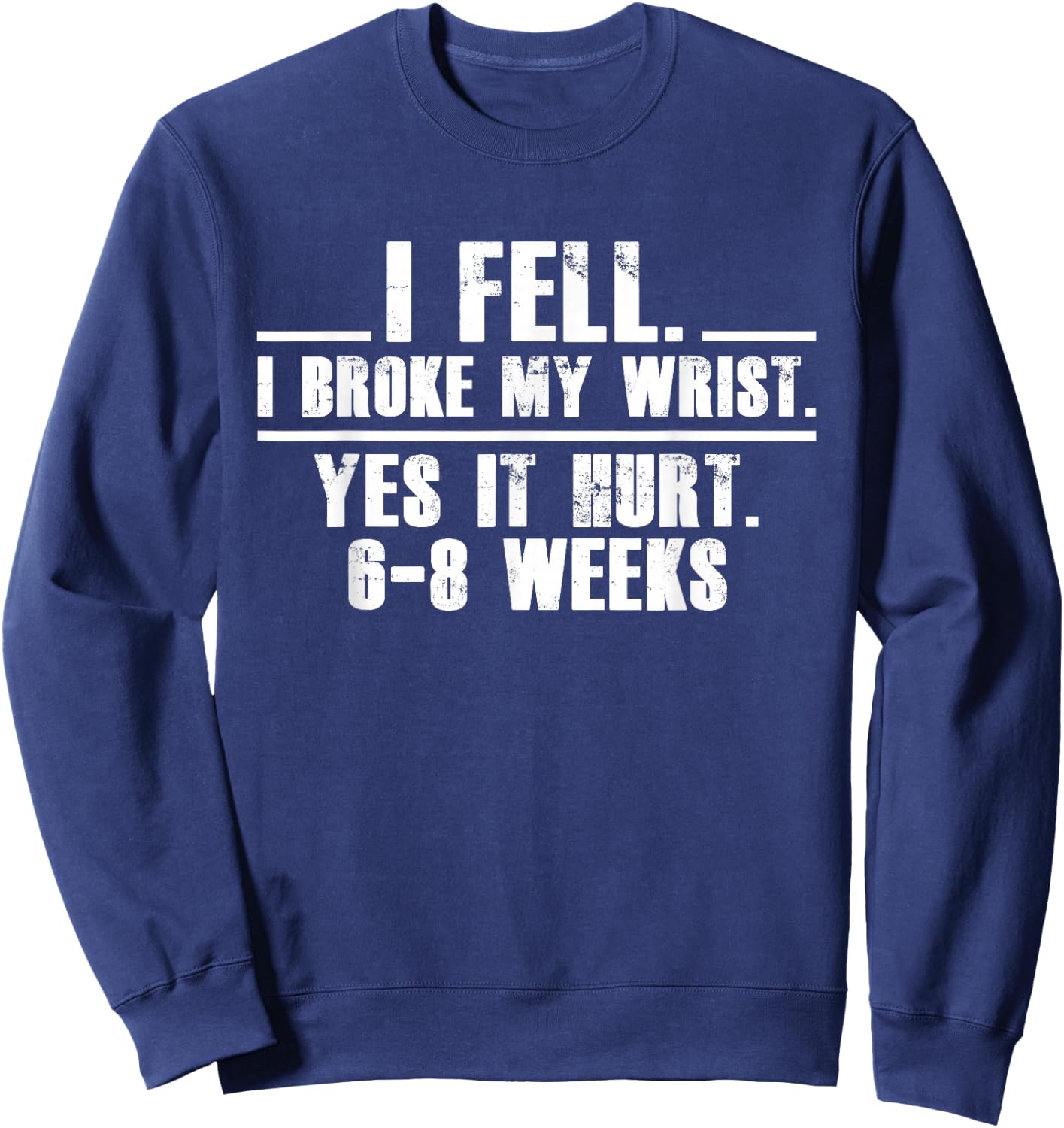 I Fell I Broke My Wrist Yes It Hurts 6-8 Weeks Broken Wrist Sweatshirt - Sweatshirt | Navy