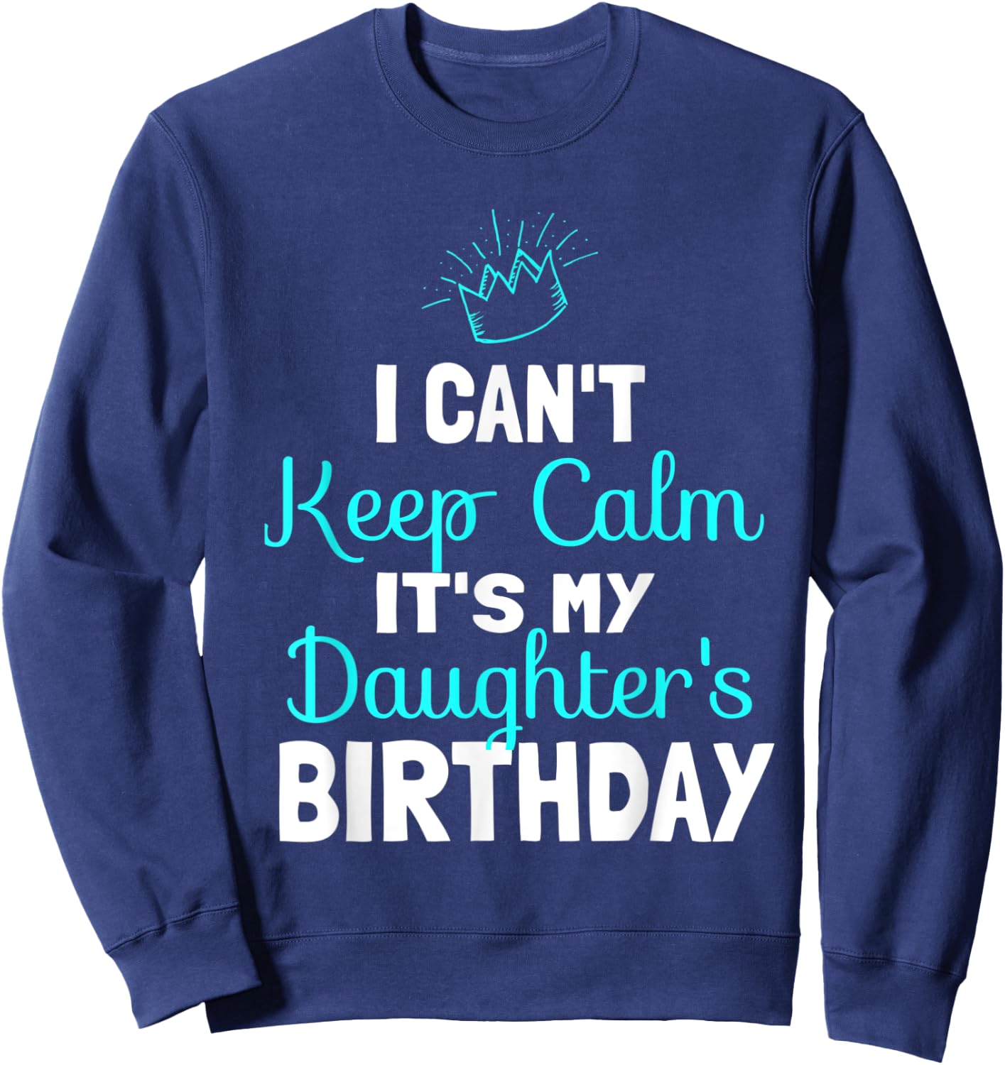 I Can't Keep Calm It's My Daughters Birthday Princess Party Sweatshirt - Sweatshirt | Navy