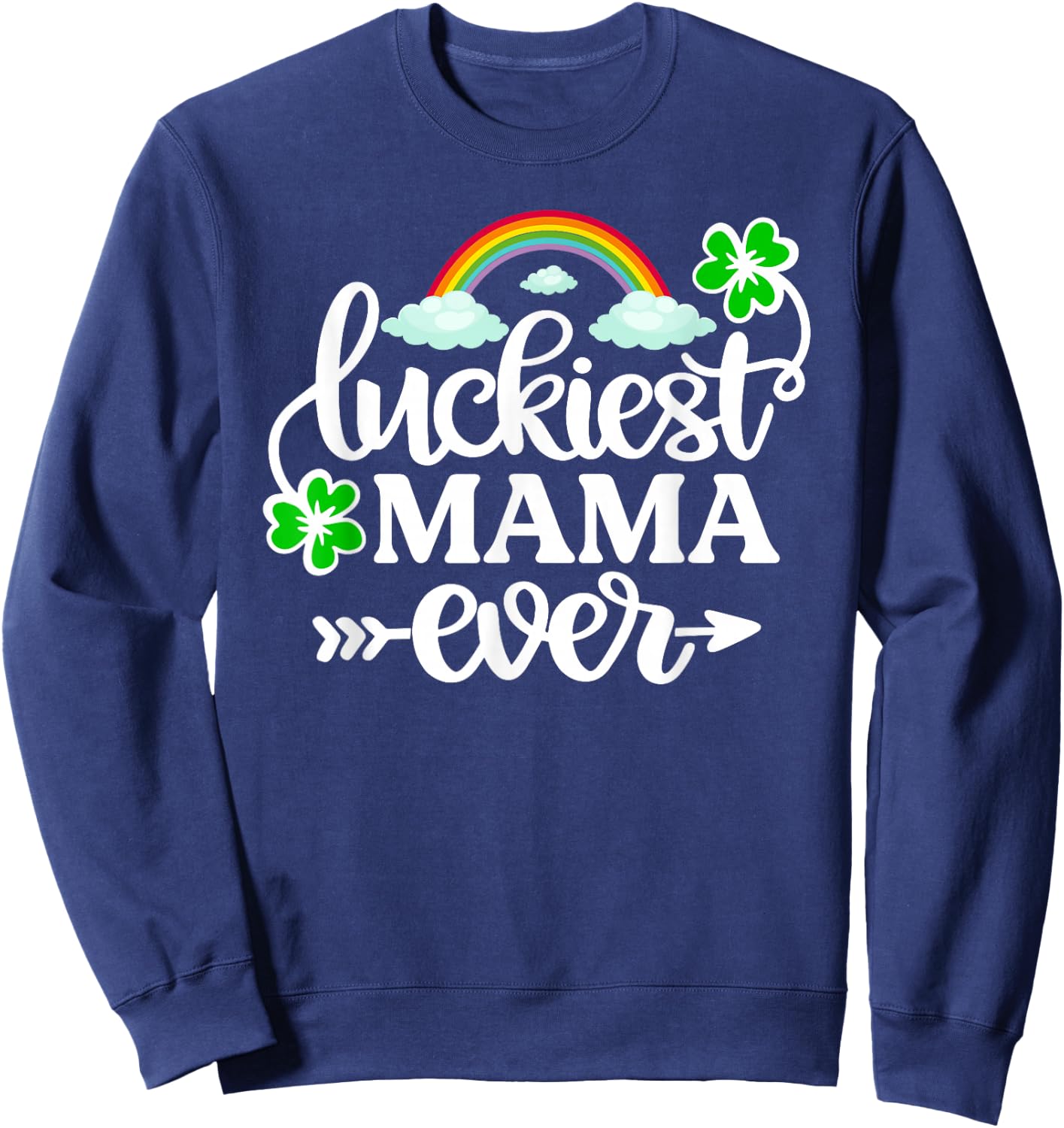 Luckiest Mama Ever Shirt Funny St Patrick's Day Shamrock Sweatshirt - Sweatshirt | Navy