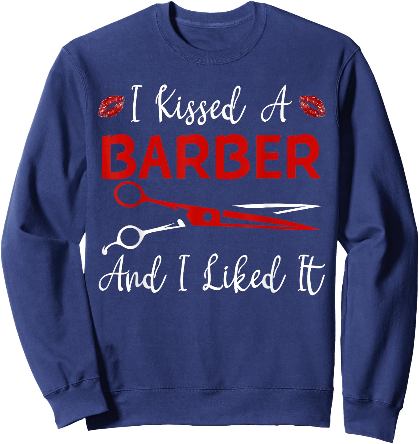 Funny I Kissed A Barber And I Like It Barber Girlfriend Wife Sweatshirt - Sweatshirt | Navy