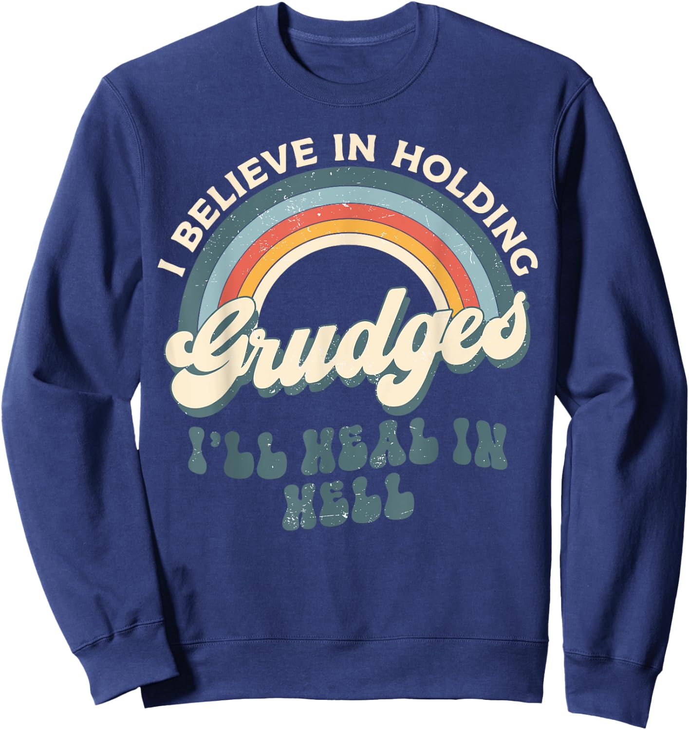 I Believe In Holding Grudges I'll Heal In Hell Retro Rainbow Sweatshirt - Sweatshirt | Navy