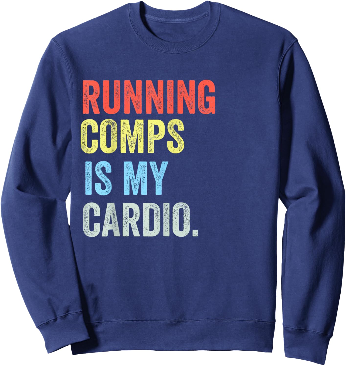 Real Estate Gifts & Clothing & Men Running Comps Is My Cardio Funny -Adults Black Sweatshirt - Sweatshirt | Navy