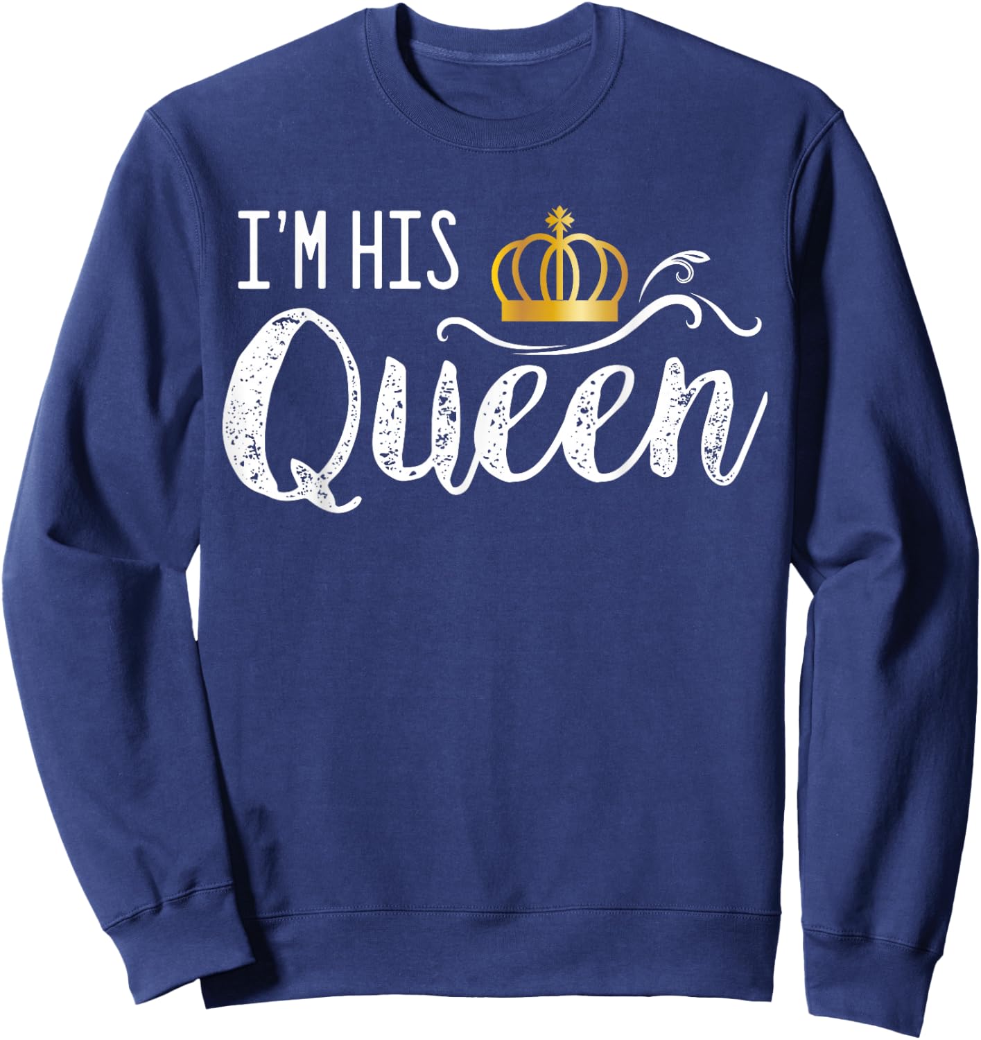 I'm His Queen Couple Boyfriend Girlfriend Birthday Family Sweatshirt - Sweatshirt | Navy