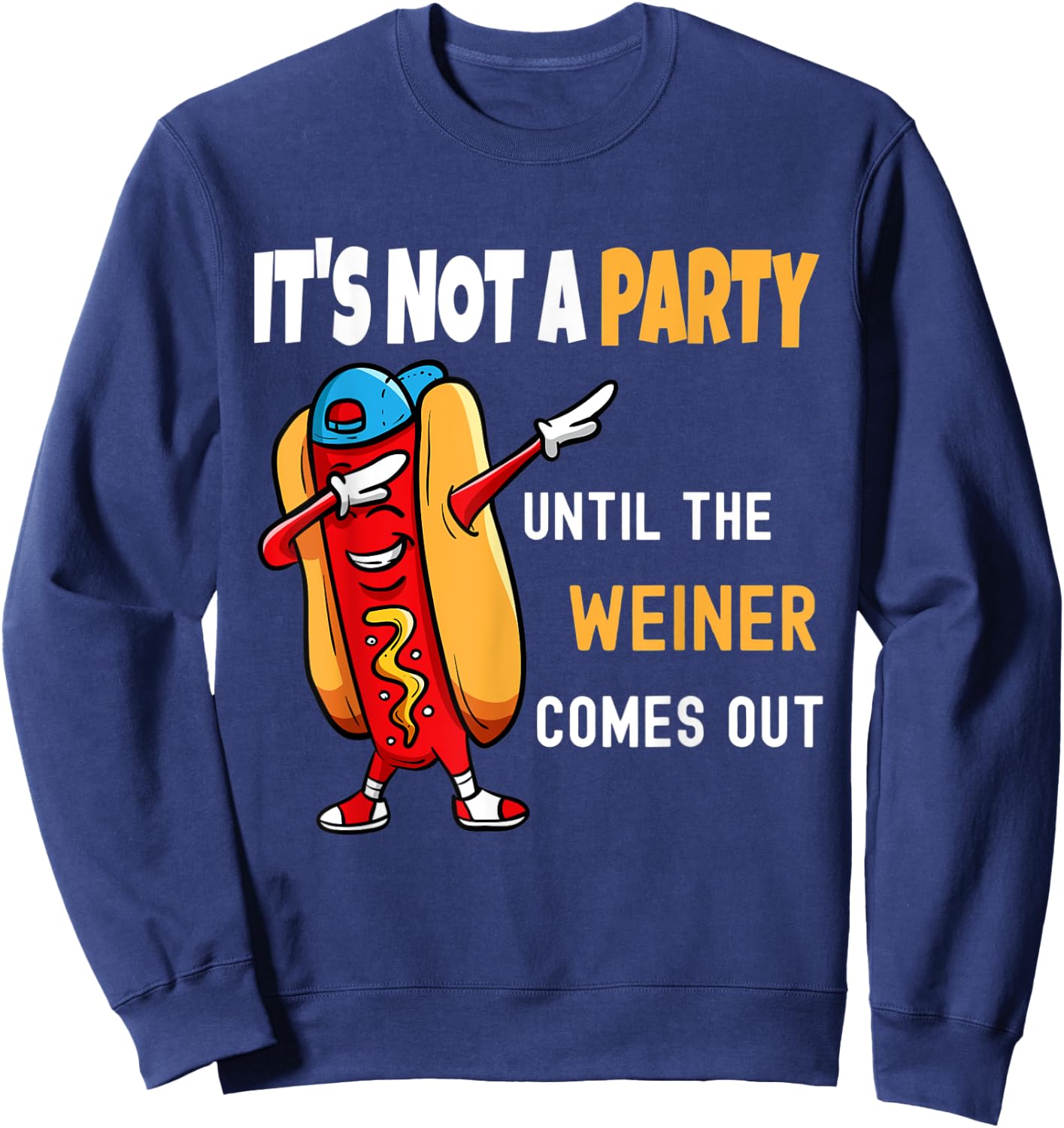 It's Not a Party Until the Weiner Comes Out, Funny Sweatshirt - Sweatshirt | Navy