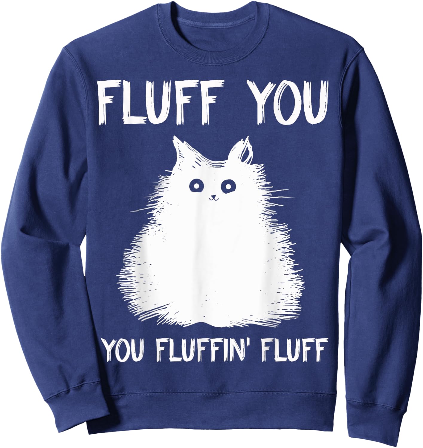 Fluff You You Fluffin' Fluff Shirt Funny Cat Kitten Sweatshirt - Sweatshirt | Navy
