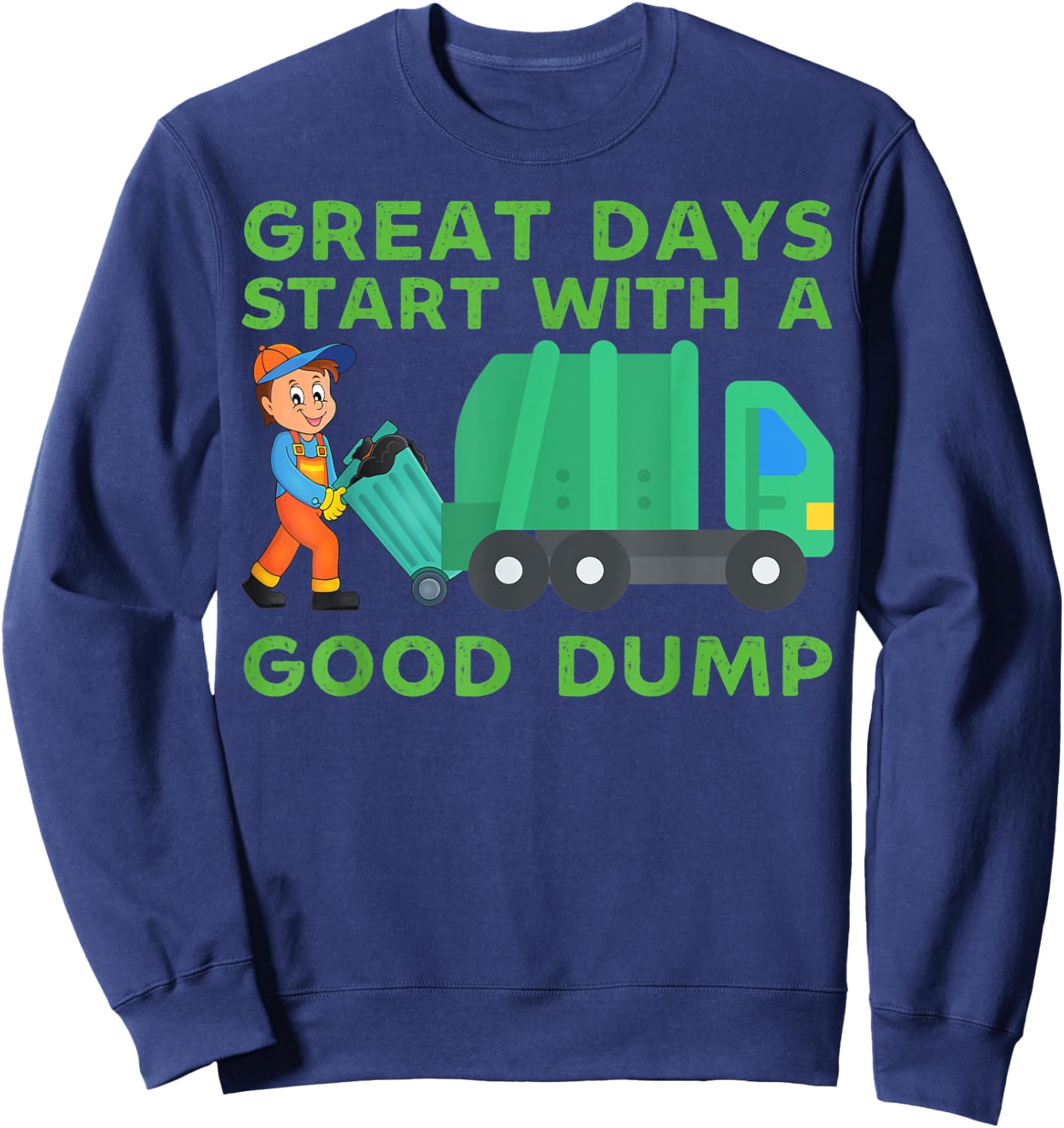 Great Days Start With a Good Dump Garbage Truck Driver Funny Sweatshirt - Sweatshirt | Navy