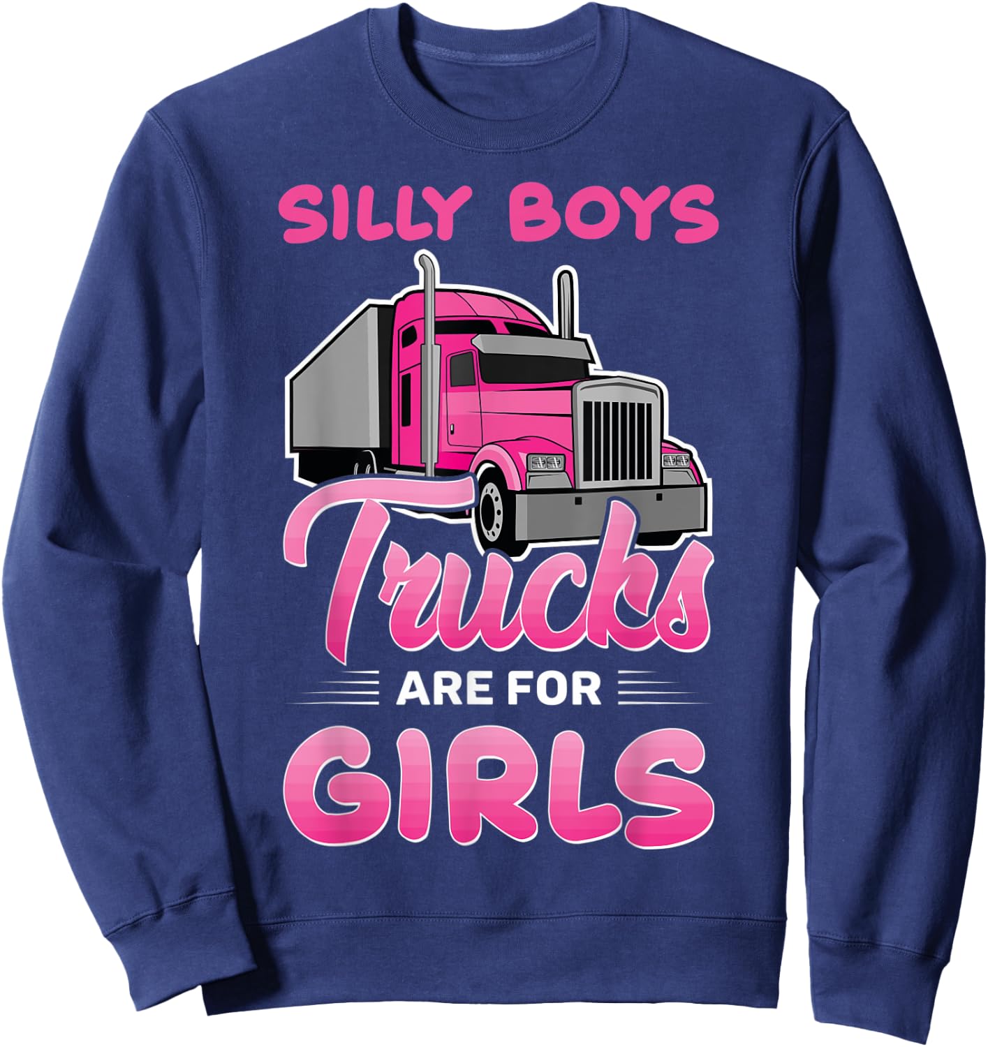 Trucker Girls Silly Boys Trucks Are For Girls Truck Girls Sweatshirt - Sweatshirt | Navy