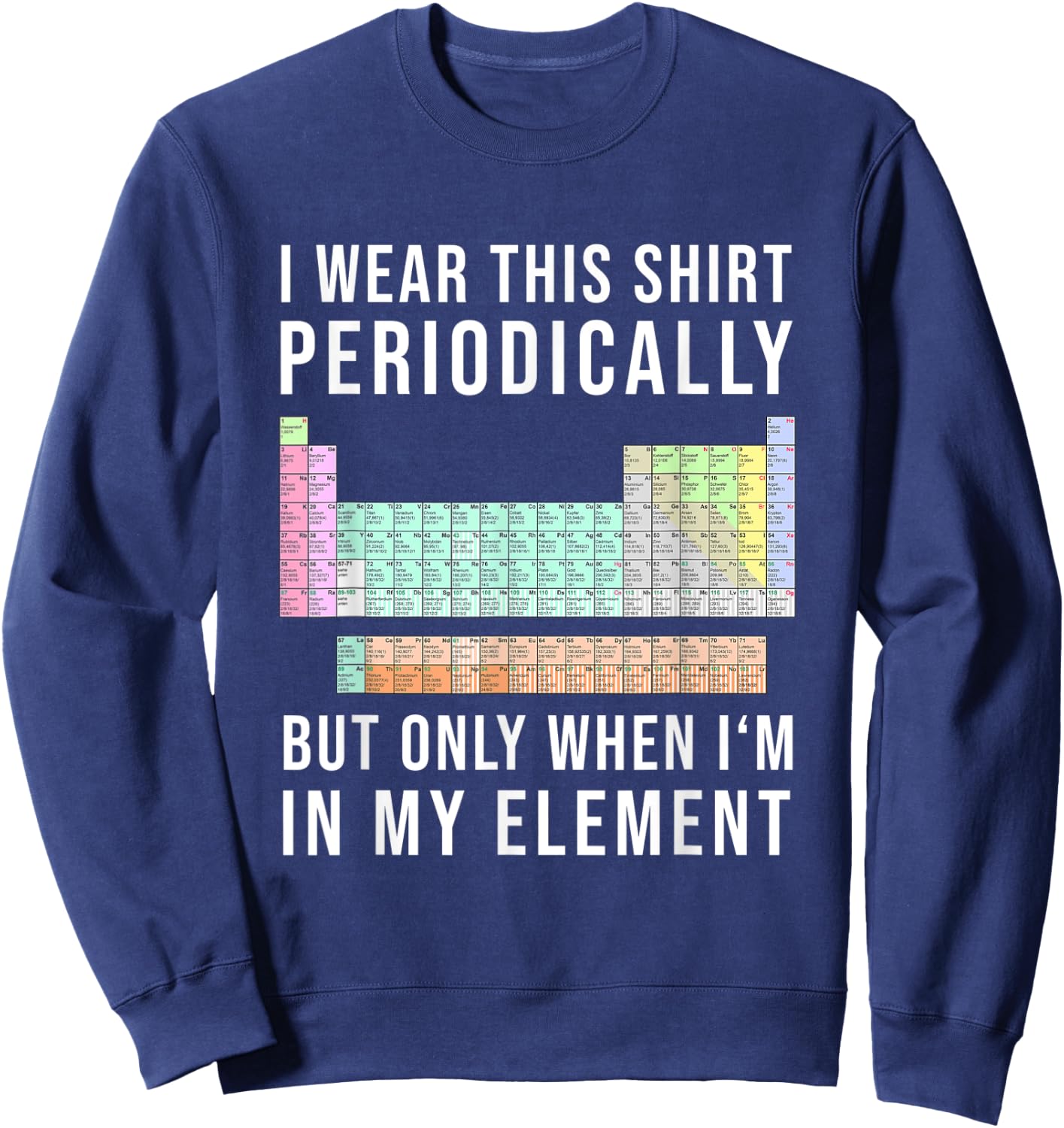 I Wear this Periodically but Only When in my Element Sweatshirt - Sweatshirt | Navy