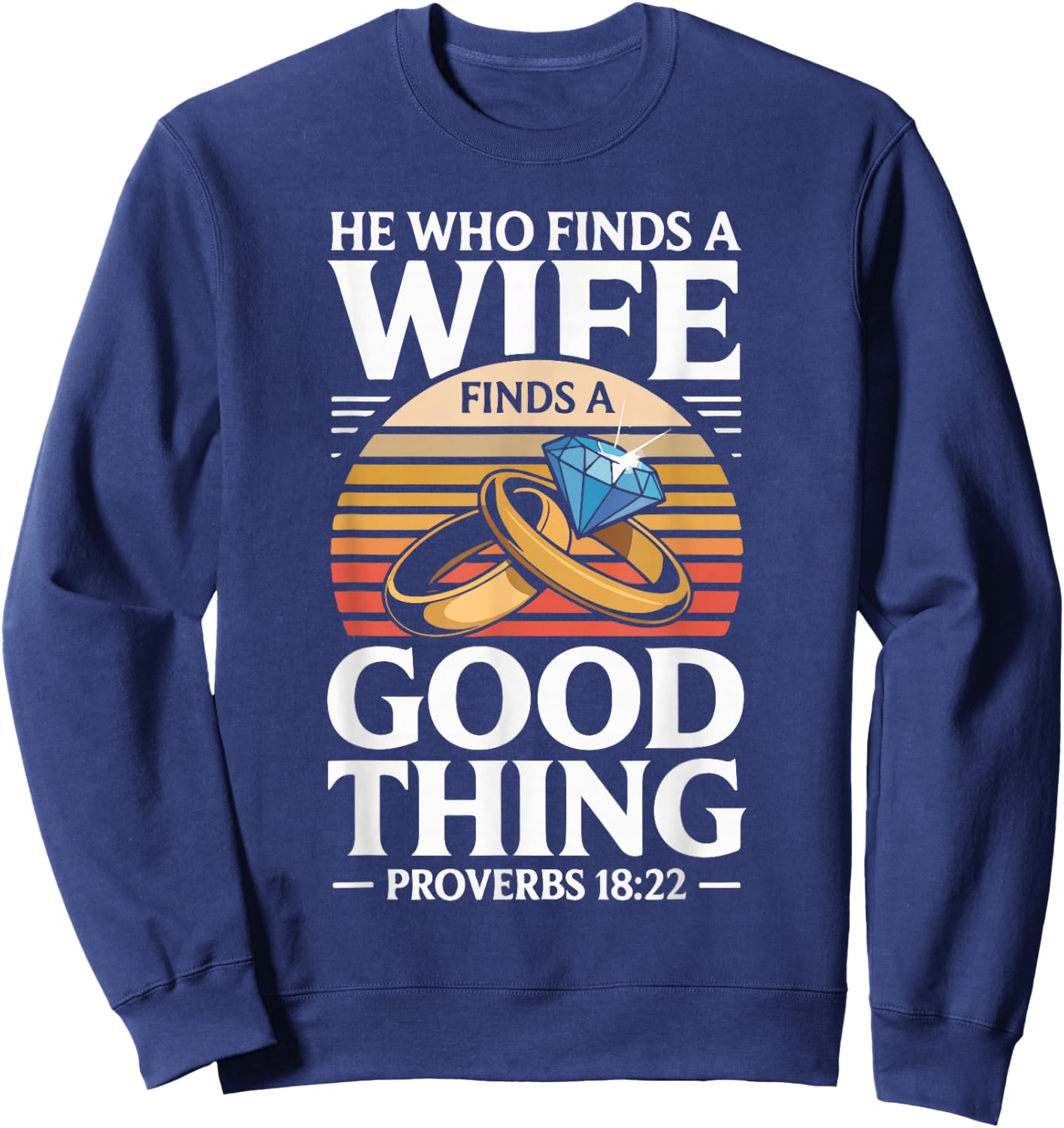 He Who Finds A Wife Finds A Good Thing Proverbs 18 22 Sweatshirt - Sweatshirt | Navy