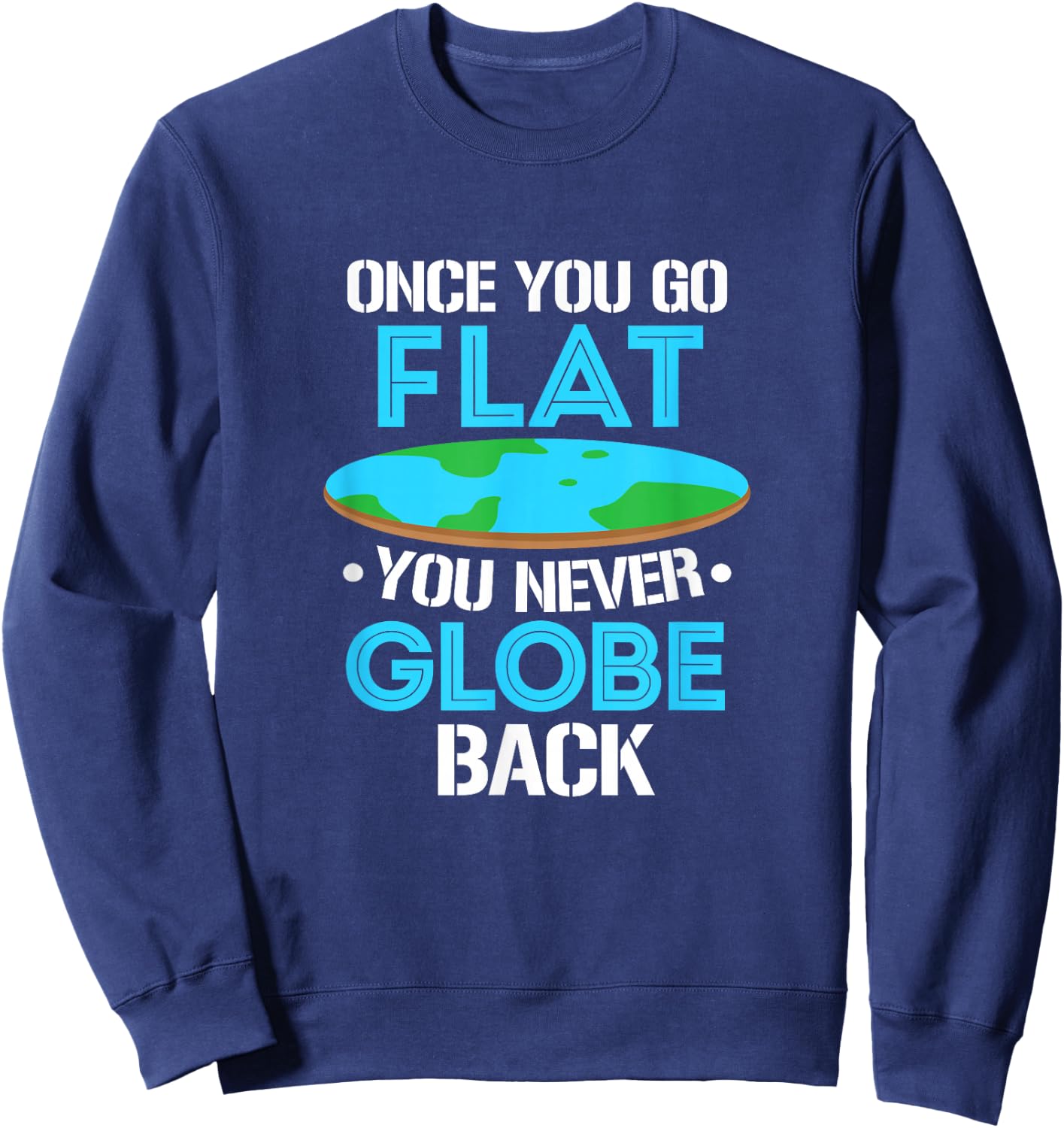 Flat Earth Once You Go Flat You Never Globe Back Sweatshirt - Sweatshirt | Navy