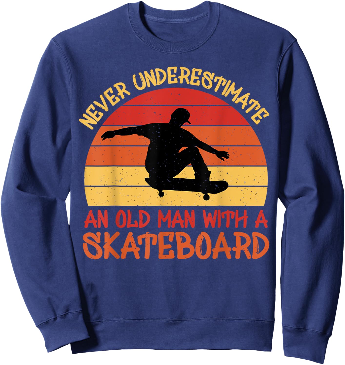 Never underestimate an old man with a skateboard Sweatshirt - Sweatshirt | Navy