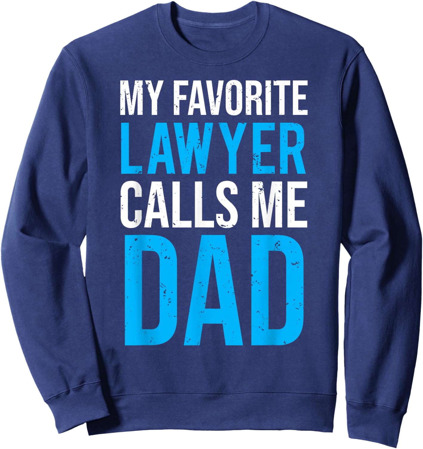 My Favorite Lawyer Calls Me Dad Cute Father Sweatshirt - Sweatshirt | Navy
