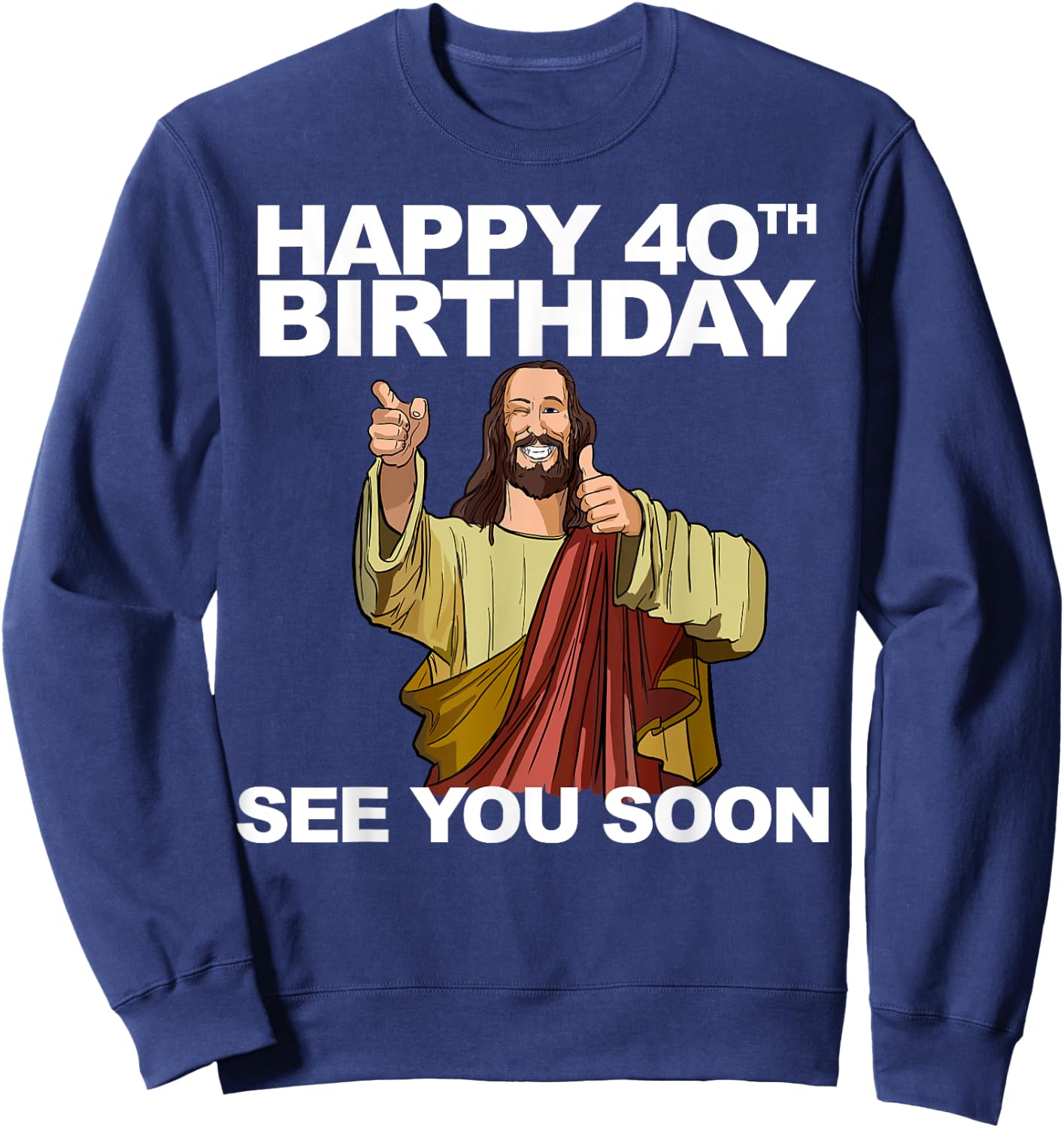 Jesus Happy 40th Birthday See You Soon Sweatshirt - Sweatshirt | Navy