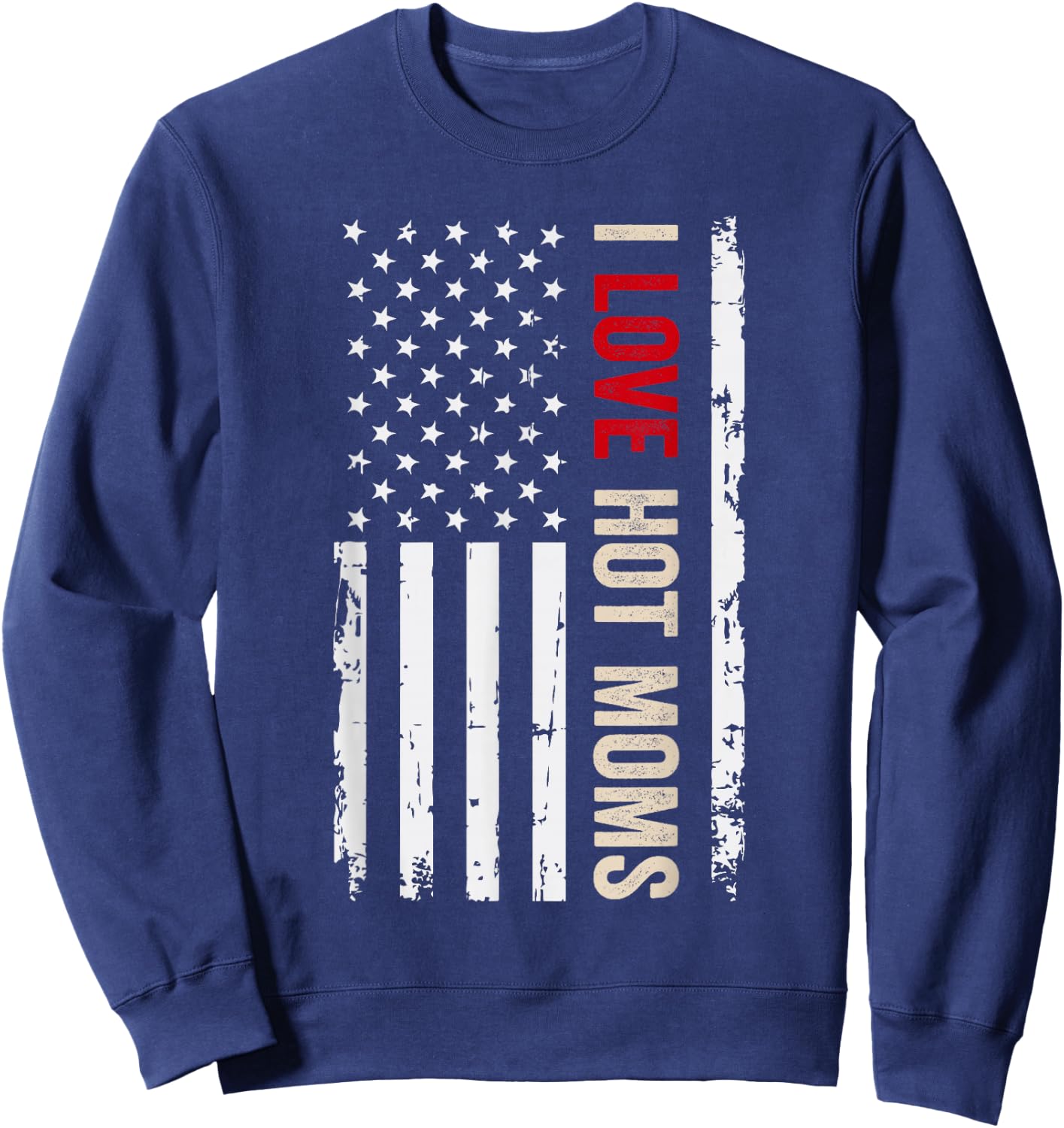 I Love Hot Moms American USA Flag Sweatshirt - Sweatshirt | Navy