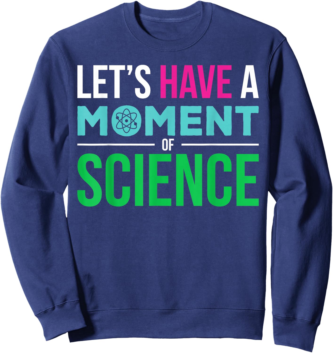 Scientist Let's Have A Moment of Science Funny Biology Nerd Sweatshirt - Sweatshirt | Navy