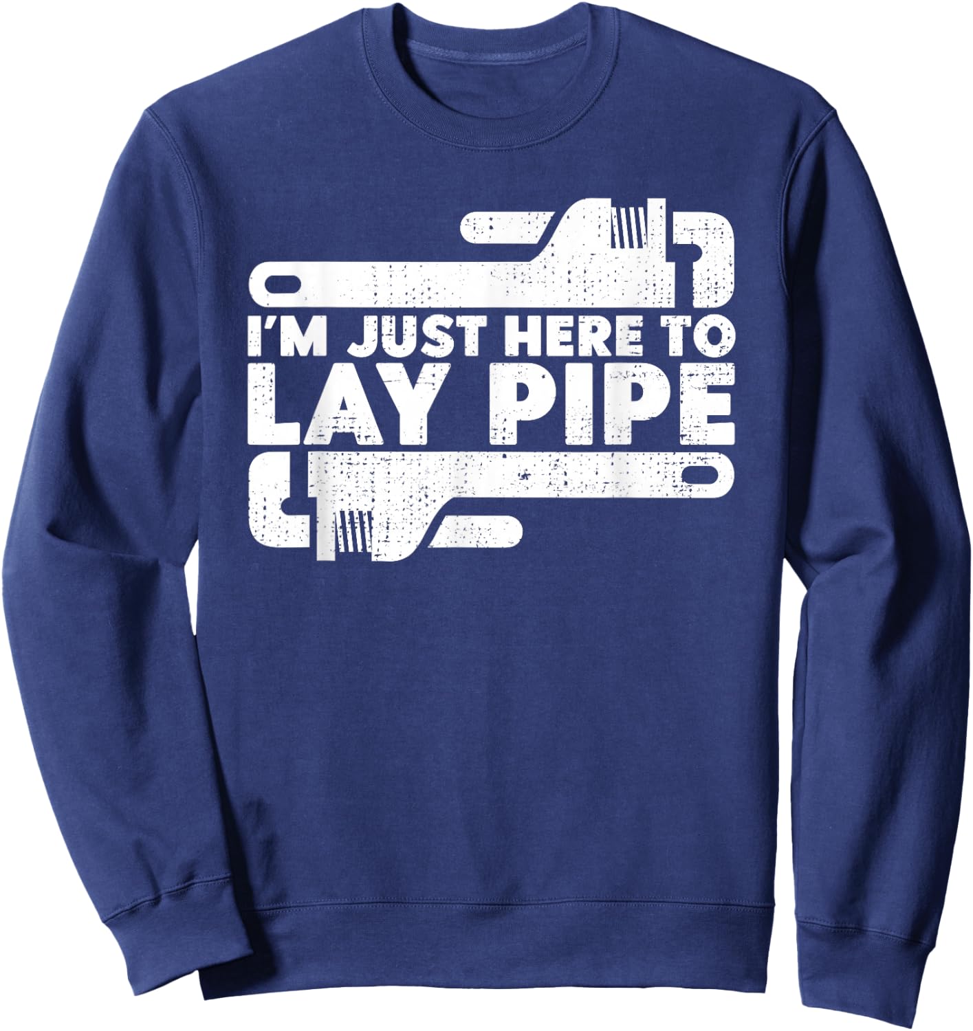I'm Just Here To Lay Pipes Pipe Expert Plumber Sweatshirt - Sweatshirt | Navy
